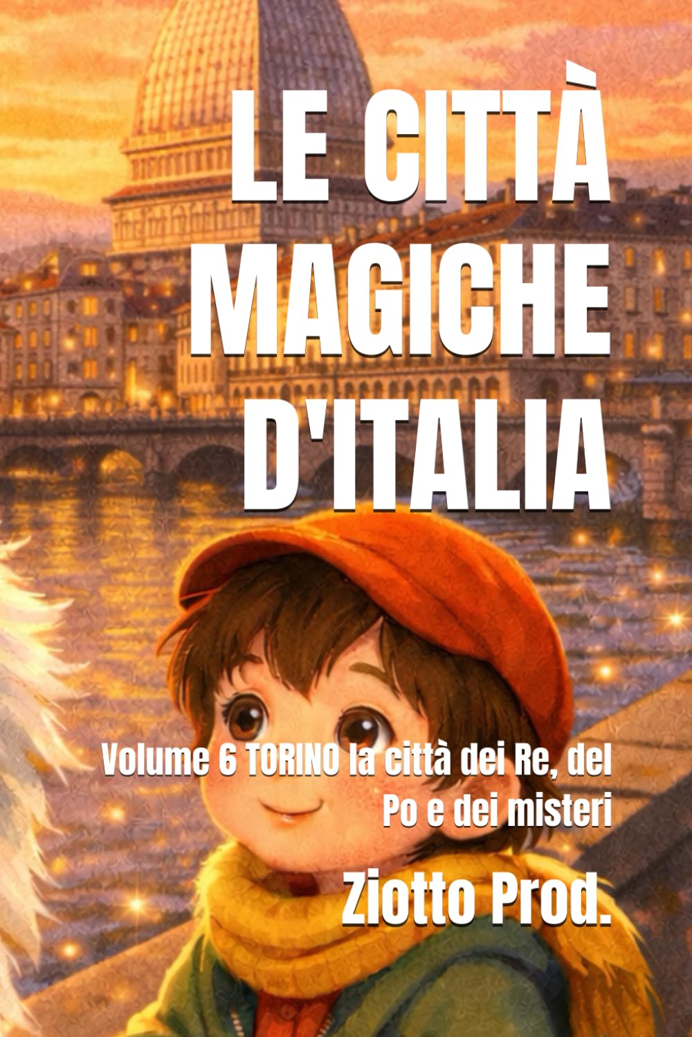 LE CITTÀ MAGICHE D'ITALIA: Volume 6 TORINO la città dei Re, del Po e dei misteri