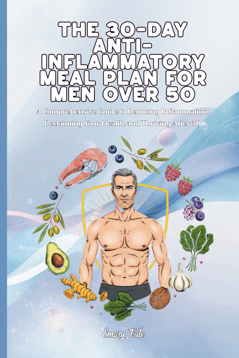 THE 30-DAY ANTI-INFLAMMATORY MEAL PLAN FOR MEN OVER 50 A Comprehensive Guide to Reducing Inflammation, Reclaiming Your Health, and Thriving After 50: For Adult Men