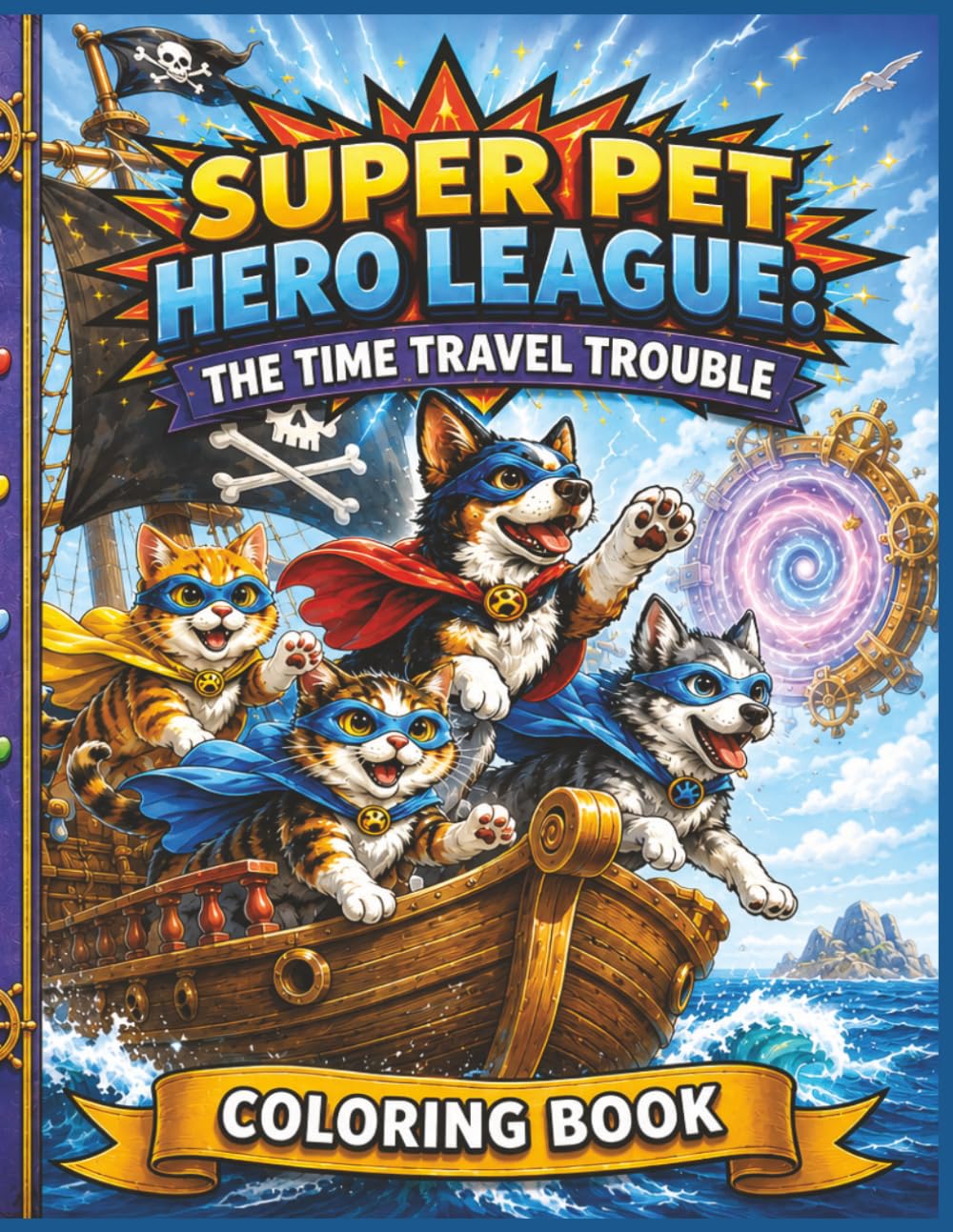 Super Pet Hero League: The Time Travel Trouble Coloring Book: A Fun Time-Travel Adventure Coloring Book Filled With Dinosaurs, Pirates, Knights, ... (Super Pet Hero League Hero Adventures)