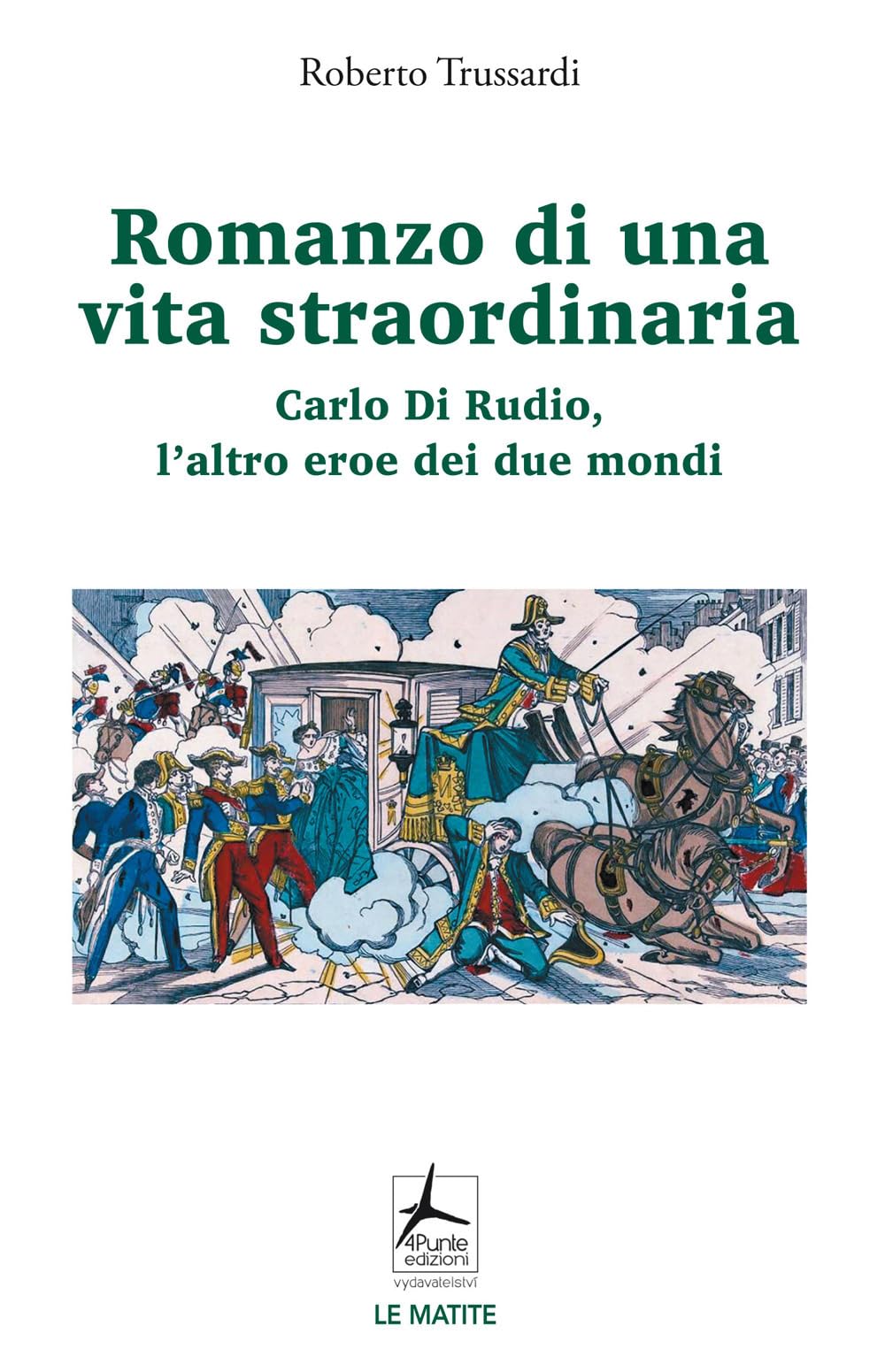 Romanzo Di Una Vita Straordinaria. Carlo Di Rudio, L'altro Eroe Dei Due Mondi - 4