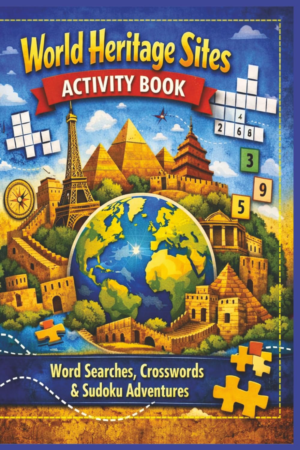 World Heritage Sites Activity Book: 50+ Word Searches, Crosswords & Sudoku Puzzles about UNESCO World Heritage Site | 6 x 9 inches, 120 Pages | Gift for Vacations, Holidays, and Free Time