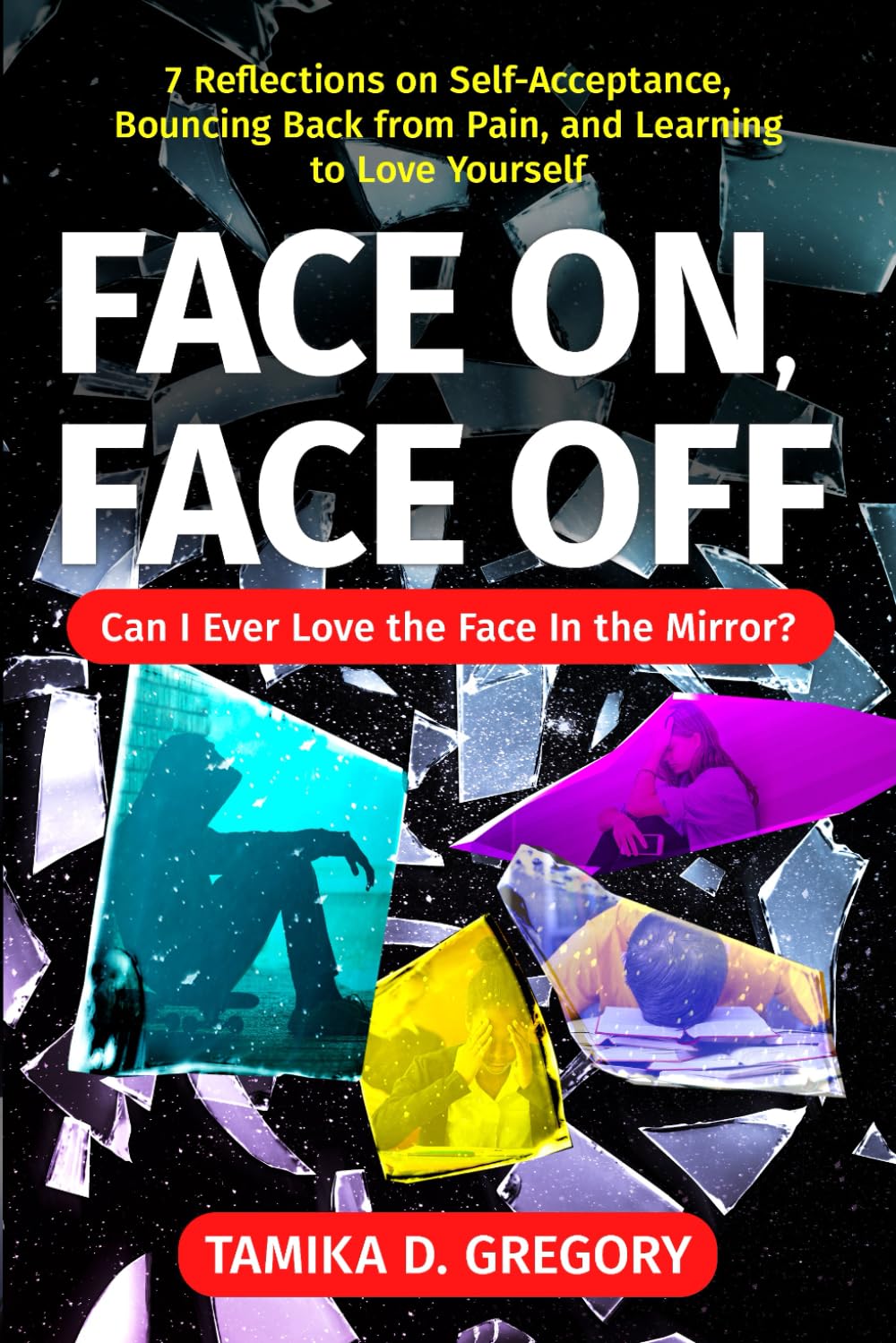 Face On, Face Off - Can I Ever Love the Face In the Mirror?: 7 Reflections on Self-Acceptance, Bouncing Back from Pain, and Learning to Love Yourself