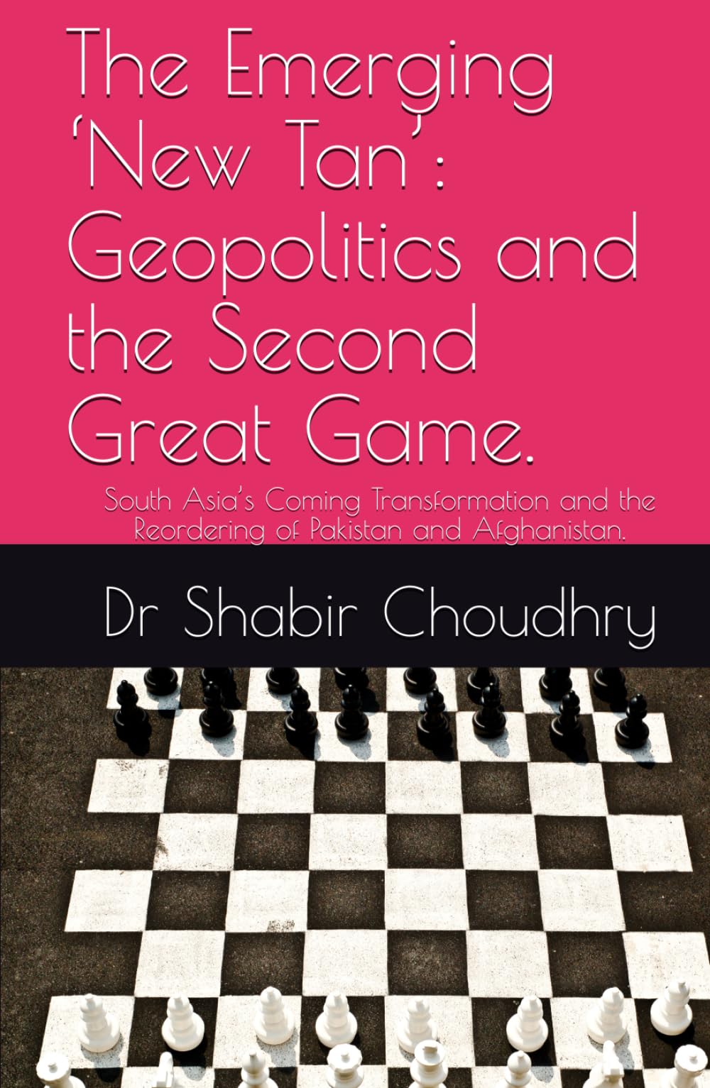 The Emerging ‘New Tan’: Geopolitics and the Second Great Game.: South Asia’s Coming Transformation and the Reordering of Pakistan and Afghanistan.