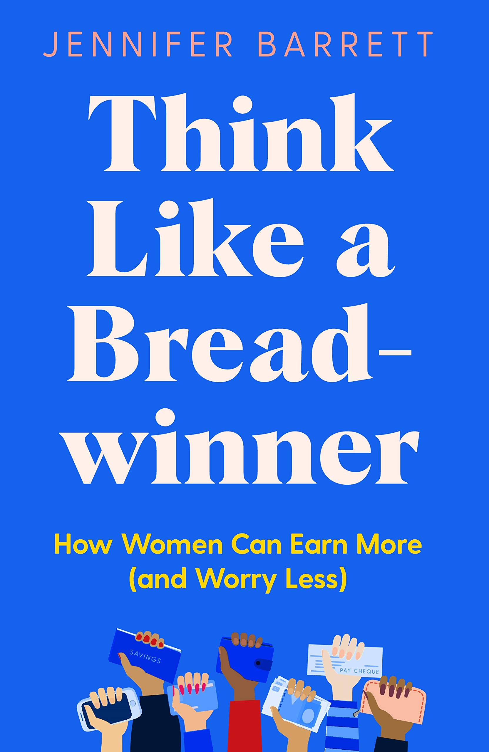 Think Like a Breadwinner: How Women Can Earn More (and Worry Les