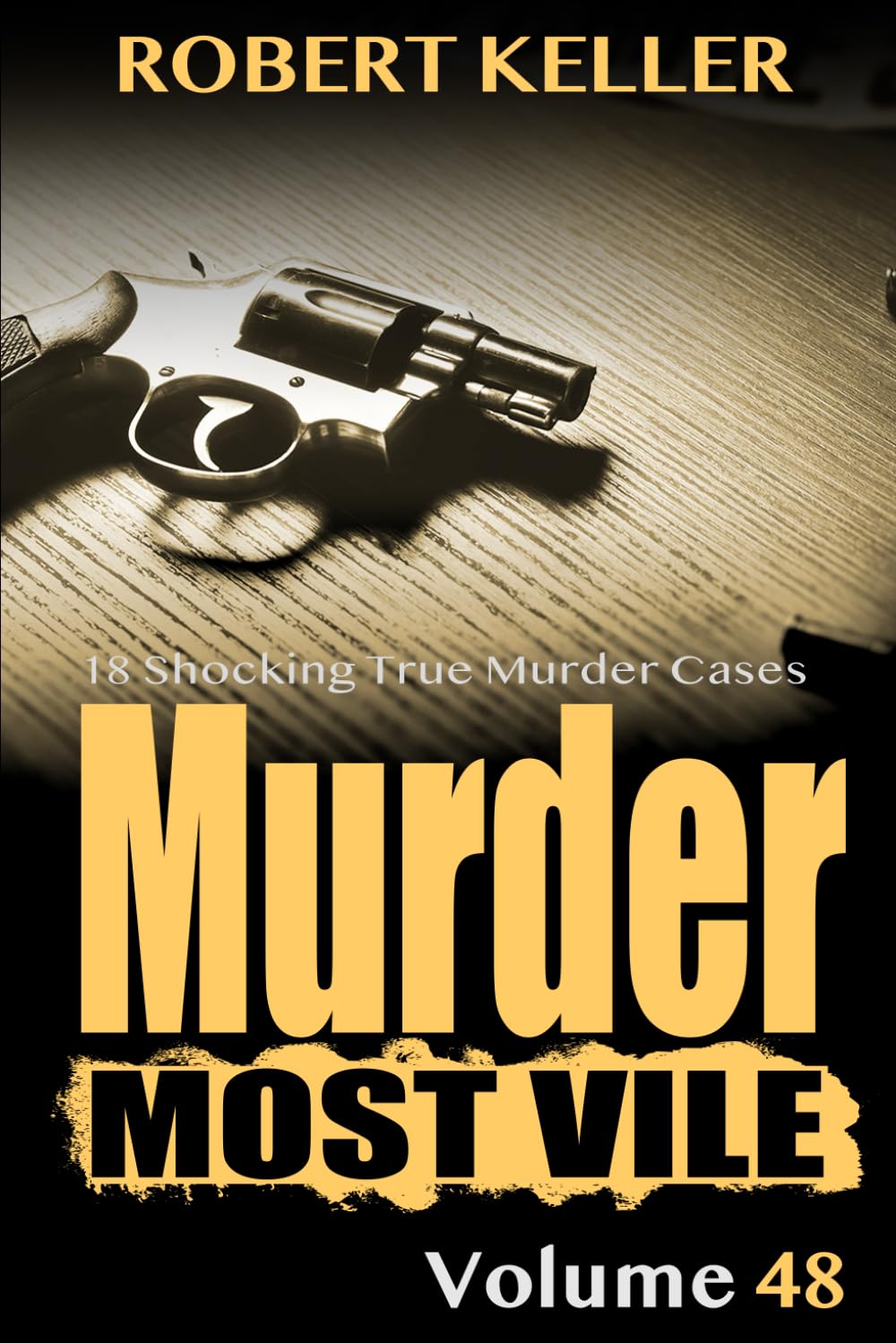 Murder Most Vile Volume 48: 18 Shocking True Crime Cases of Murder and Mayhem