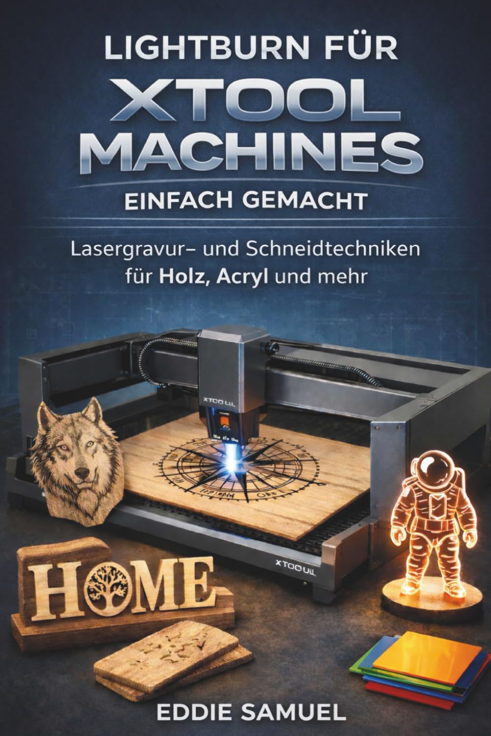 LIGHTBURN FÜR XTOOL MACHINES EINFACH GEMACHT: Lasergravur- und Schneidtechniken für Holz, Acryl und mehr