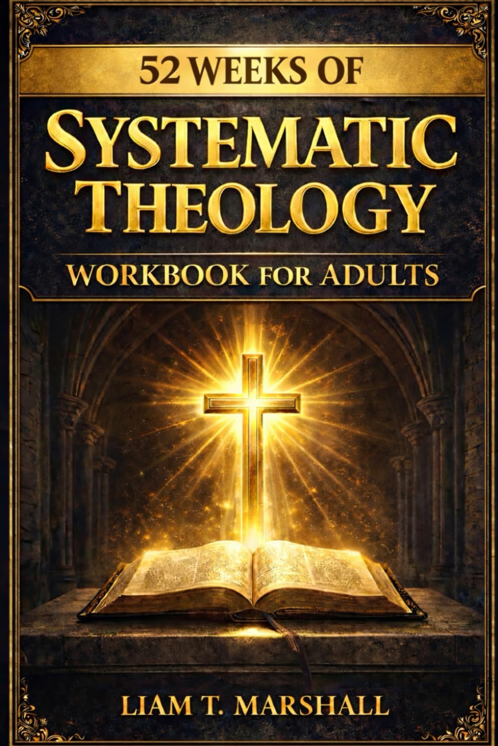 Systematic Theology Workbook for Adults: 52 Weeks of Christian Belief, Biblical Truth and Faithful Living