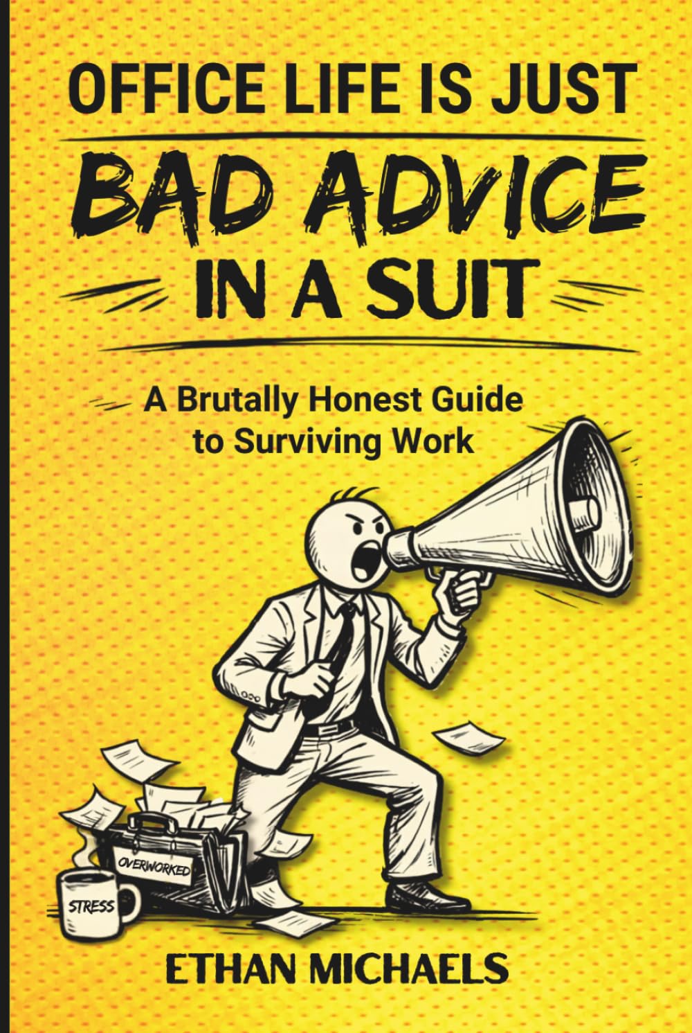 Office Life is Just Bad Advice in a Suit: A Brutally Honest Guide to Surviving Work