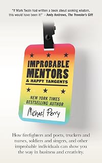 Improbable Mentors & Happy Tangents: How firefighters and poets, truckers and nurses, soldiers and singers, and other improbable individuals can show you the way in business and creativity.