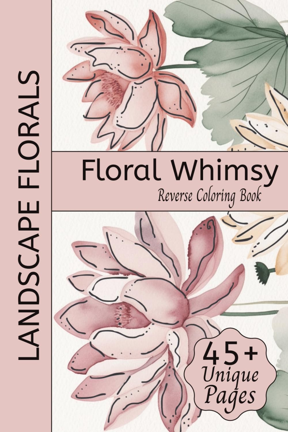 Floral Whimsey Reverse Coloring Book: Landscape Reverse Coloring Book for Relaxation featuring themed art of Garden Flowers, Whimsical Blooms, ... Travel, Relaxing Times and Creativity