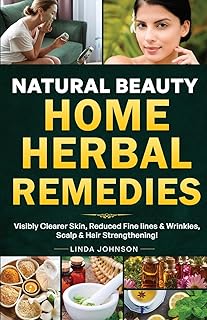 Natural Beauty Home Herbal Remedies: Book For Visibly Clearer & Brighter Skin, Anti-Aging Boosters for Fine lines & Wrinkl...