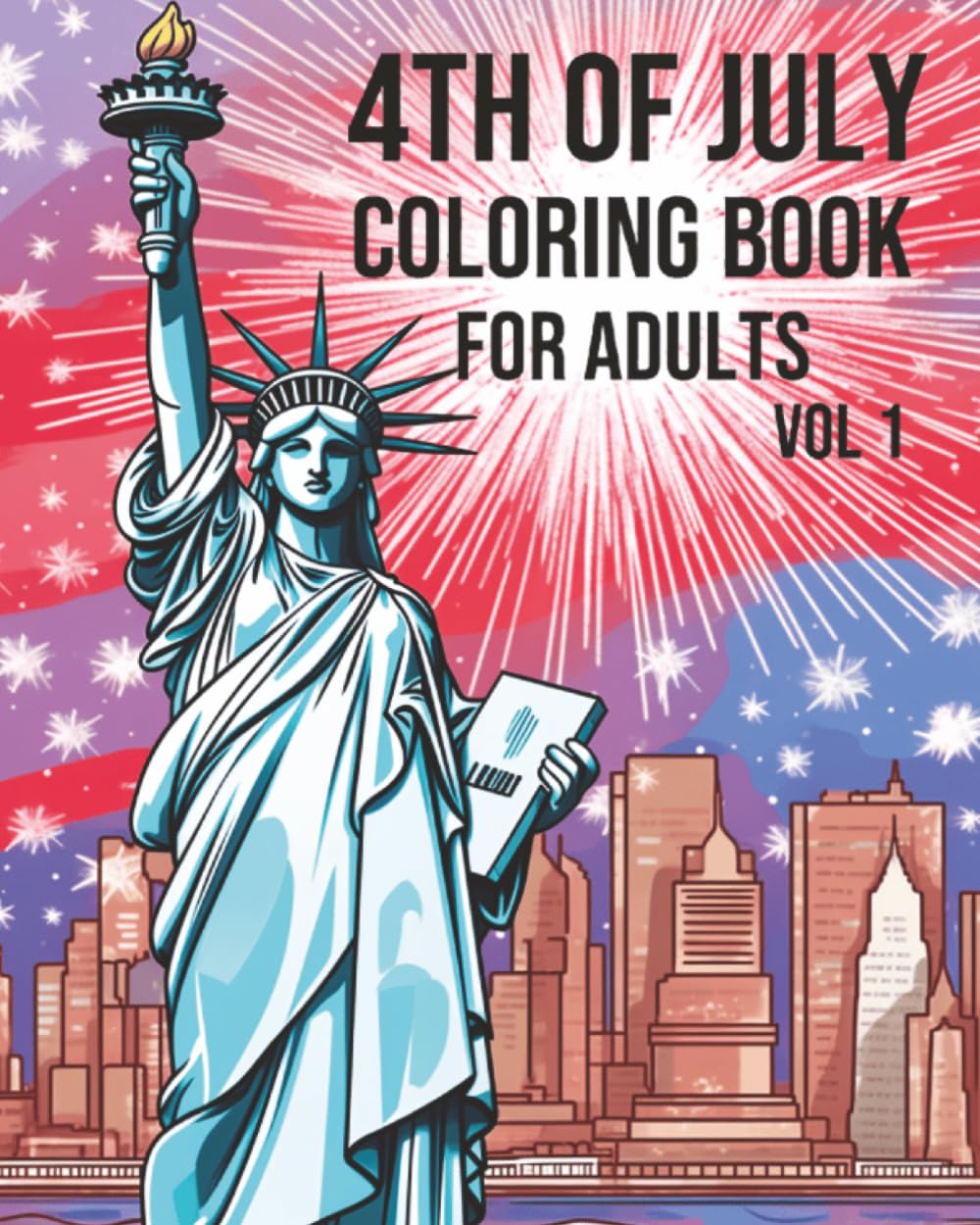 4th of July Coloring Book for Adults Vol. 1 – Patriotic Fireworks, American Landmarks, Eagles and Liberty: 220 Pages of Independence Day Coloring | ... Celebration Coloring Books for Adults)