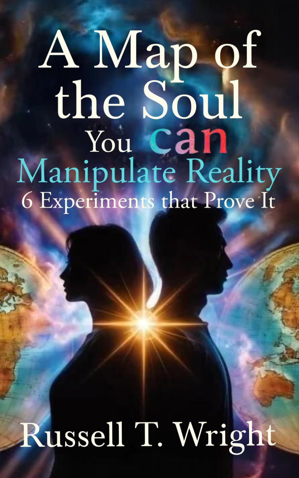 A Map of the Soul: You CAN Manipulate Reality - 6 Experiments that Prove it!