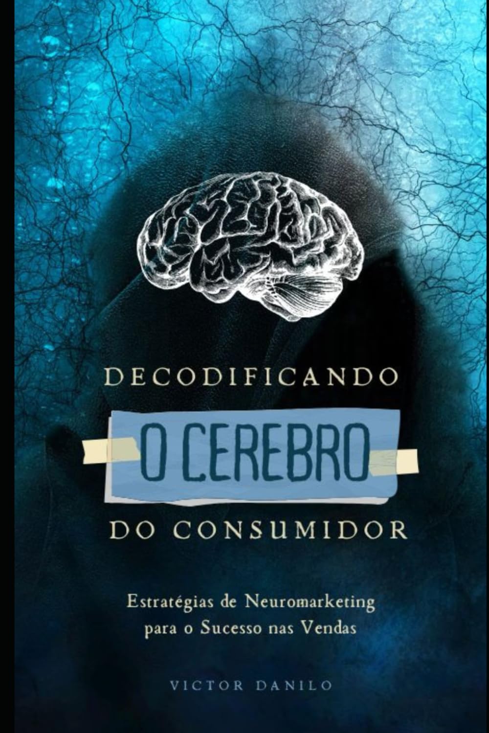 Decodificando o Cérebro do Consumidor: Estratégias de Neuromarketing para o Sucesso nas Vendas (Explosão de vendas no marketing digital.)