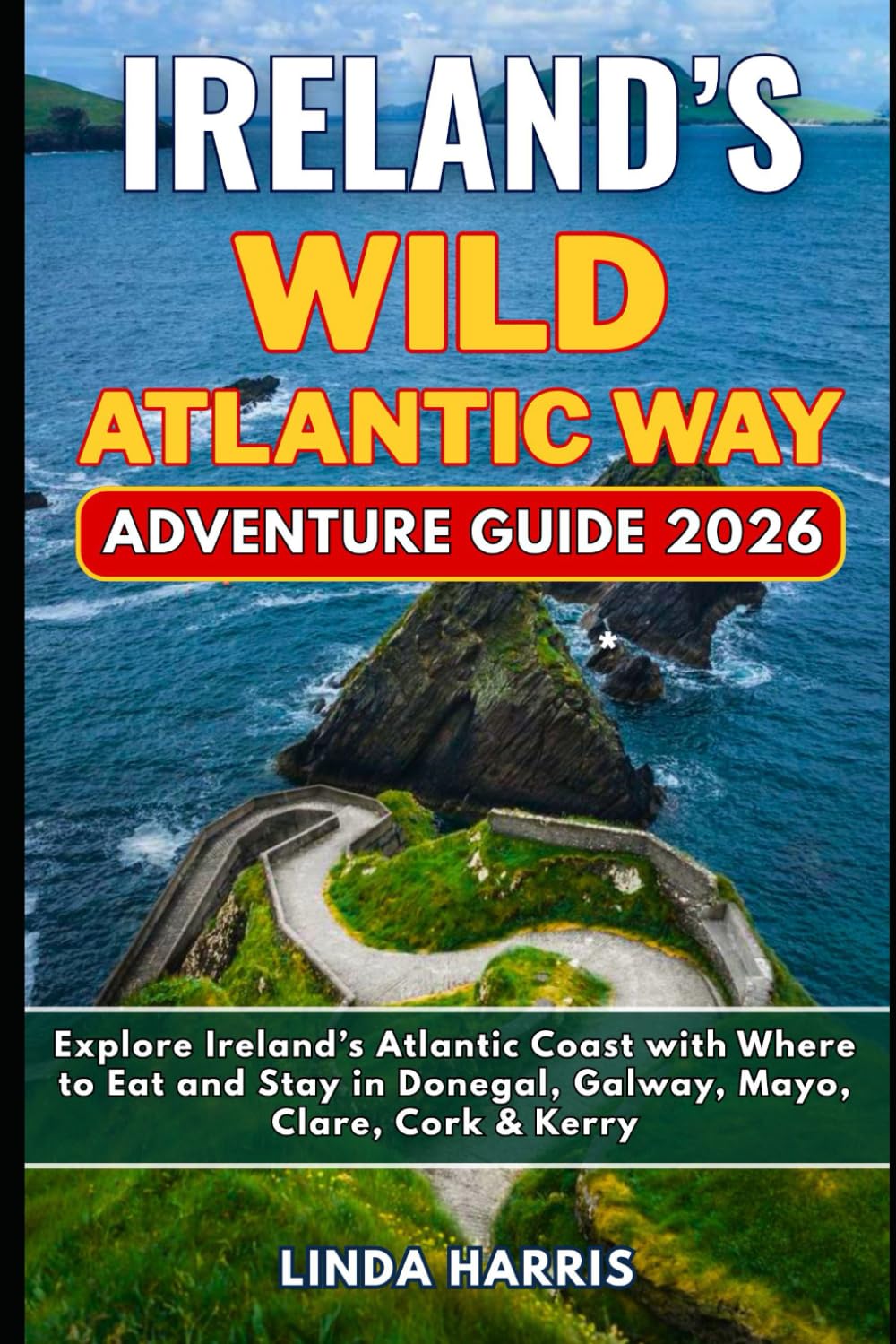 Ireland’s Wild Atlantic Way Adventure Guide 2026: Explore Ireland’s Atlantic Coast with Where to Eat and Stay in Donegal, Galway, Mayo, Clare, Cork & Kerry