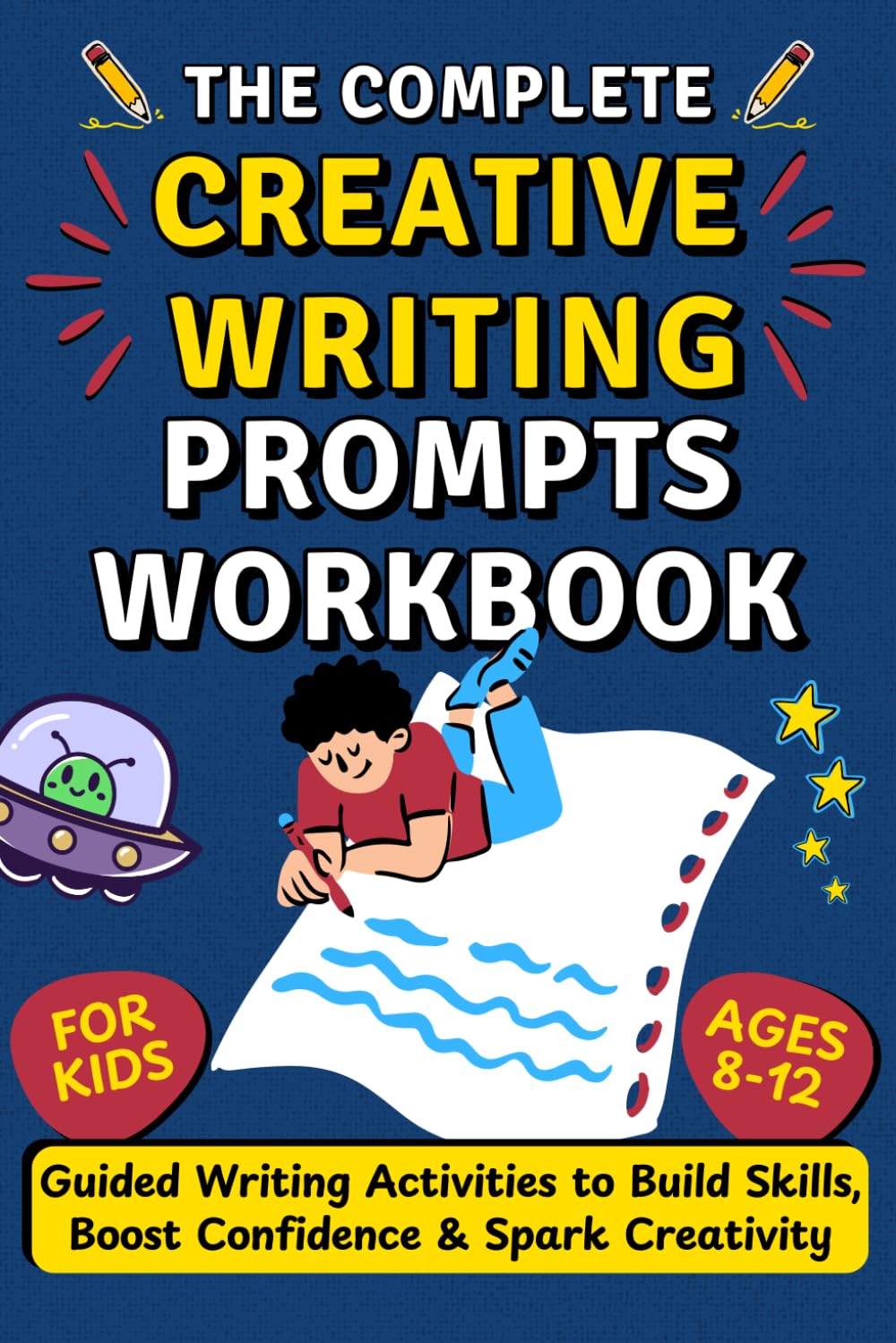 The Complete Creative Writing Prompts Workbook for Kids Ages 8-12: Guided Writing Activities to Build Skills, Boost Confidence & Spark Creativity (Life Skills for Kids)