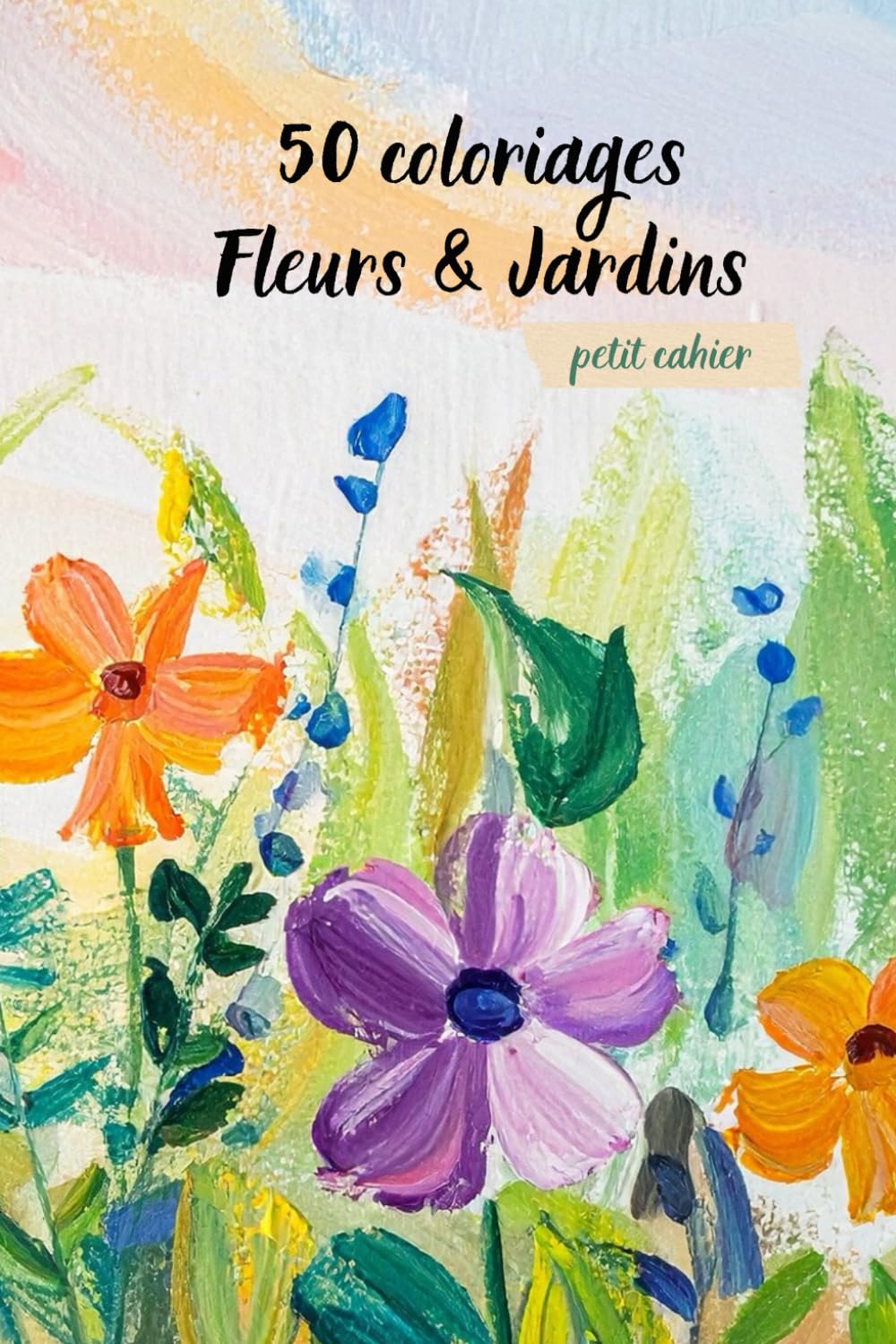 50 coloriages de fleurs: Fleurs et jardins à colorier