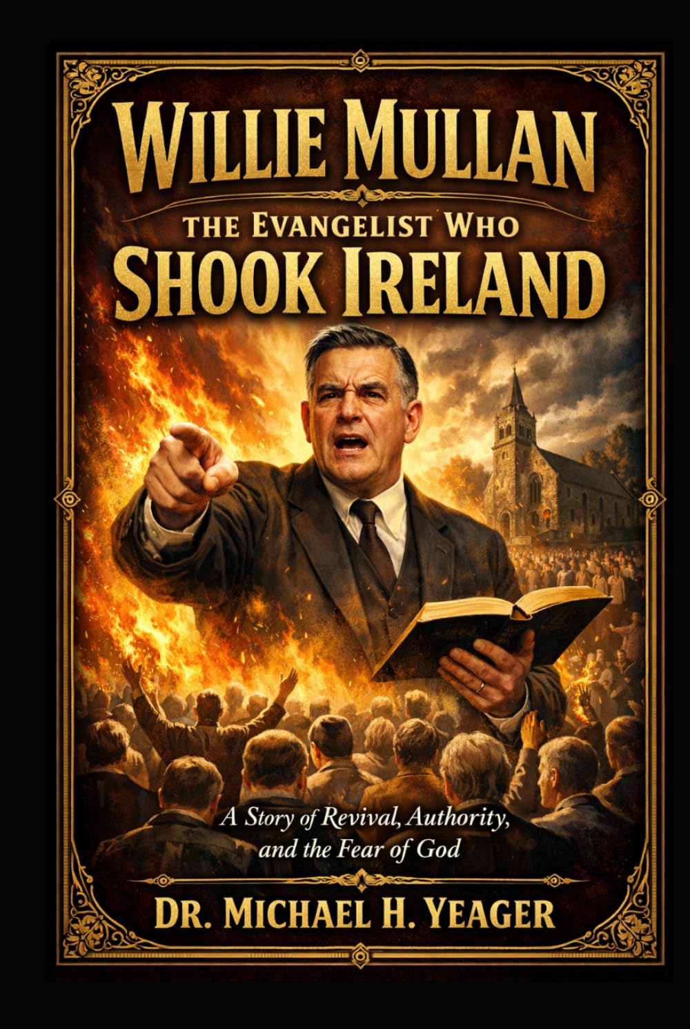 Willie Mullan-The Evangelist Who Shook Ireland: A Story of Revival, Authority, and the Fear of God