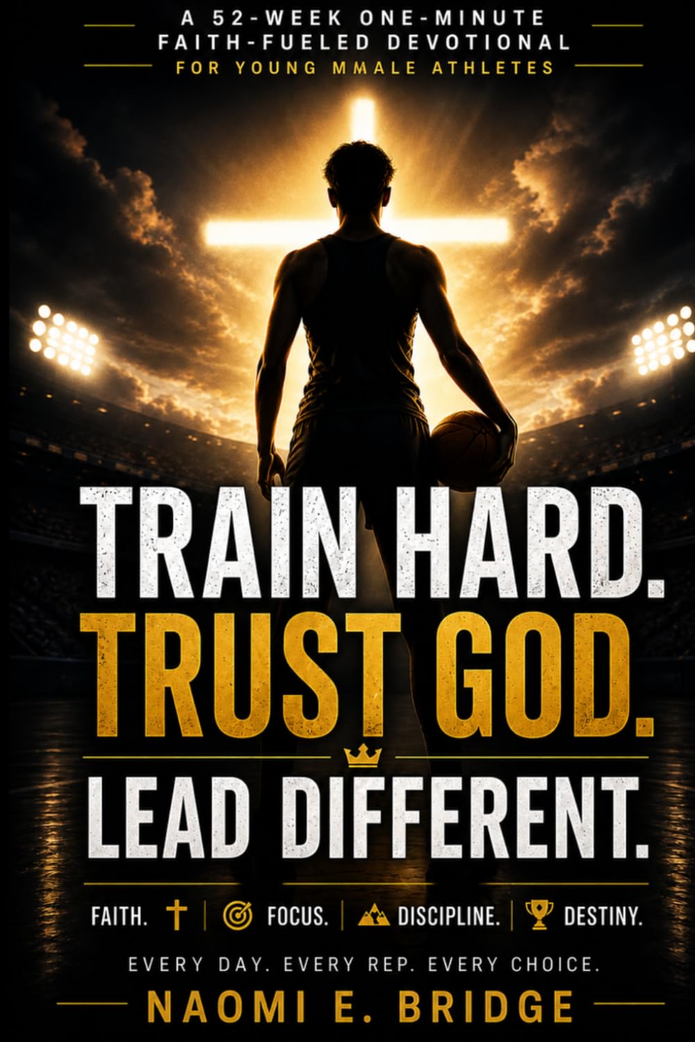 Train hard,Trust God,Lead different.: A 52-Week One-Minute Faith-Fueled Devotional for Young Male Athletes to Build Mental Toughness, Confidence, Brotherhood and Unshakable Discipline