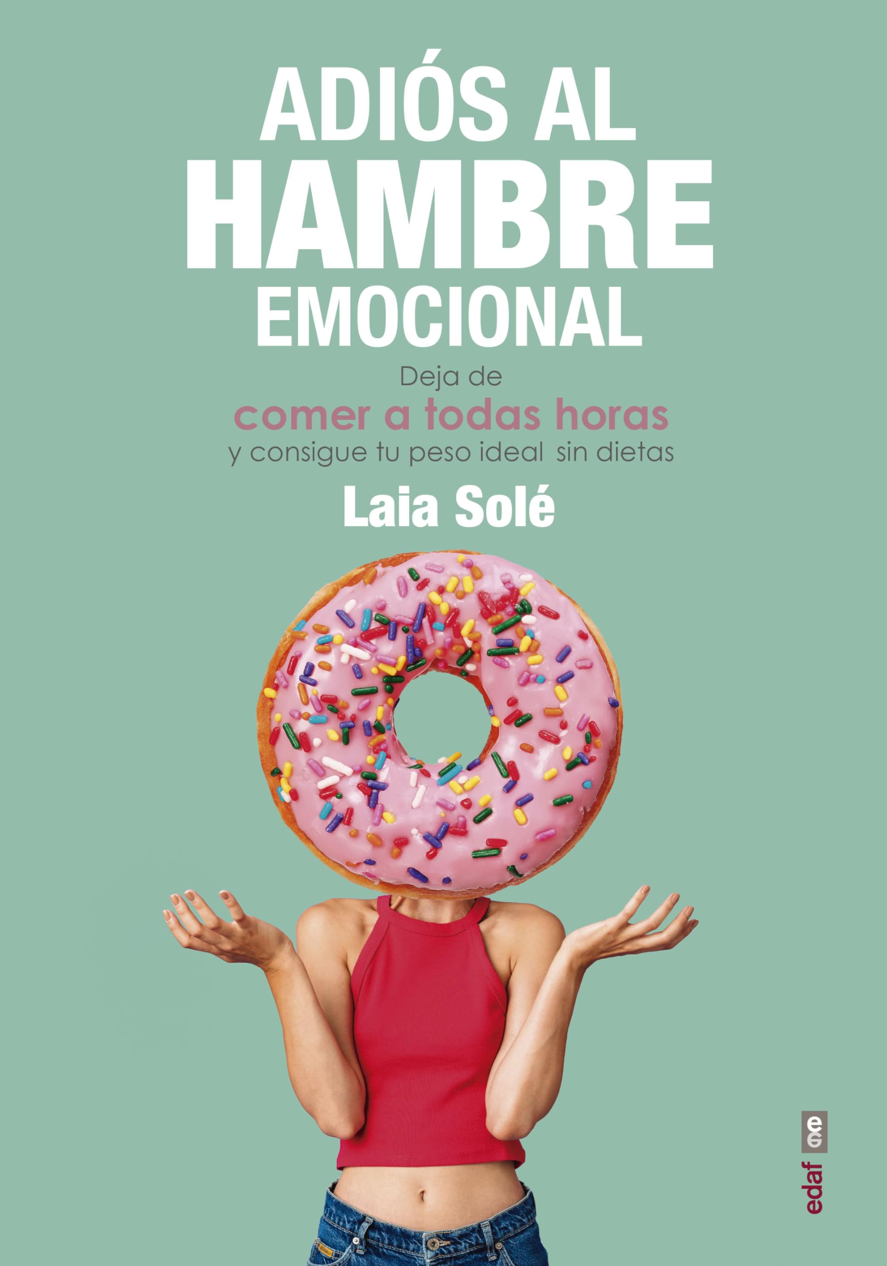 Adios Al Hambre Emocional: Deja de comer a todas horas y consigue tu peso ideal sin dietas (Psicología y autoayuda)