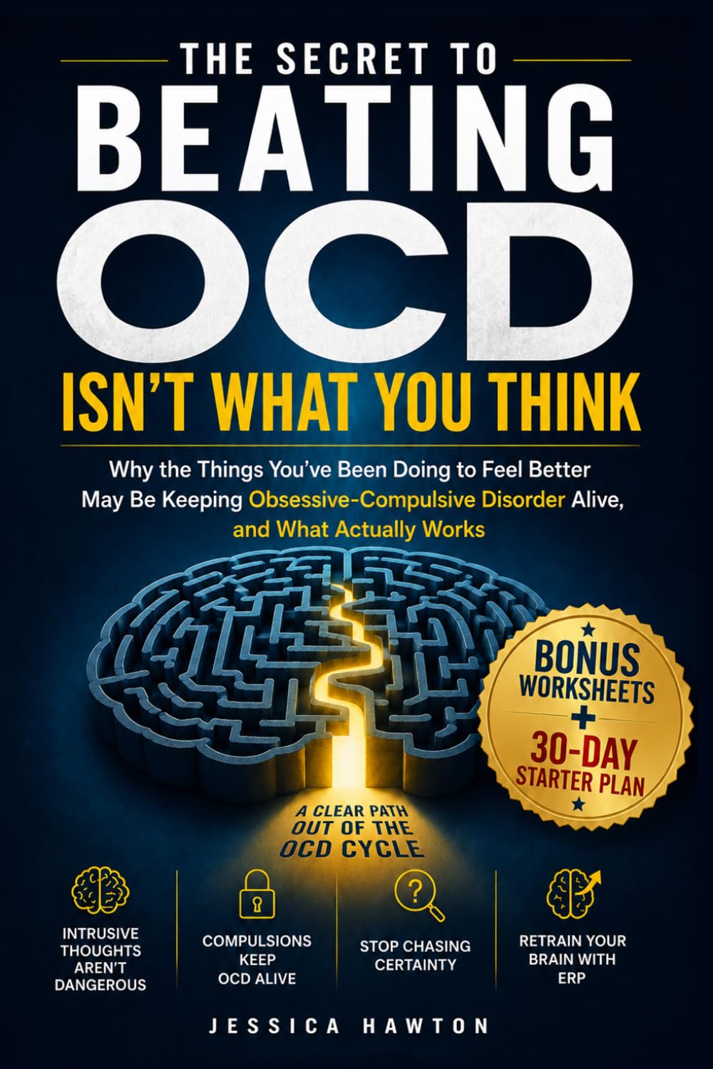 The Secret to Beating OCD Isn't What You Think: Why the Things You've Been Doing to Feel Better May Be Keeping Obsessive-Compulsive Disorder Alive, and What Actually Works