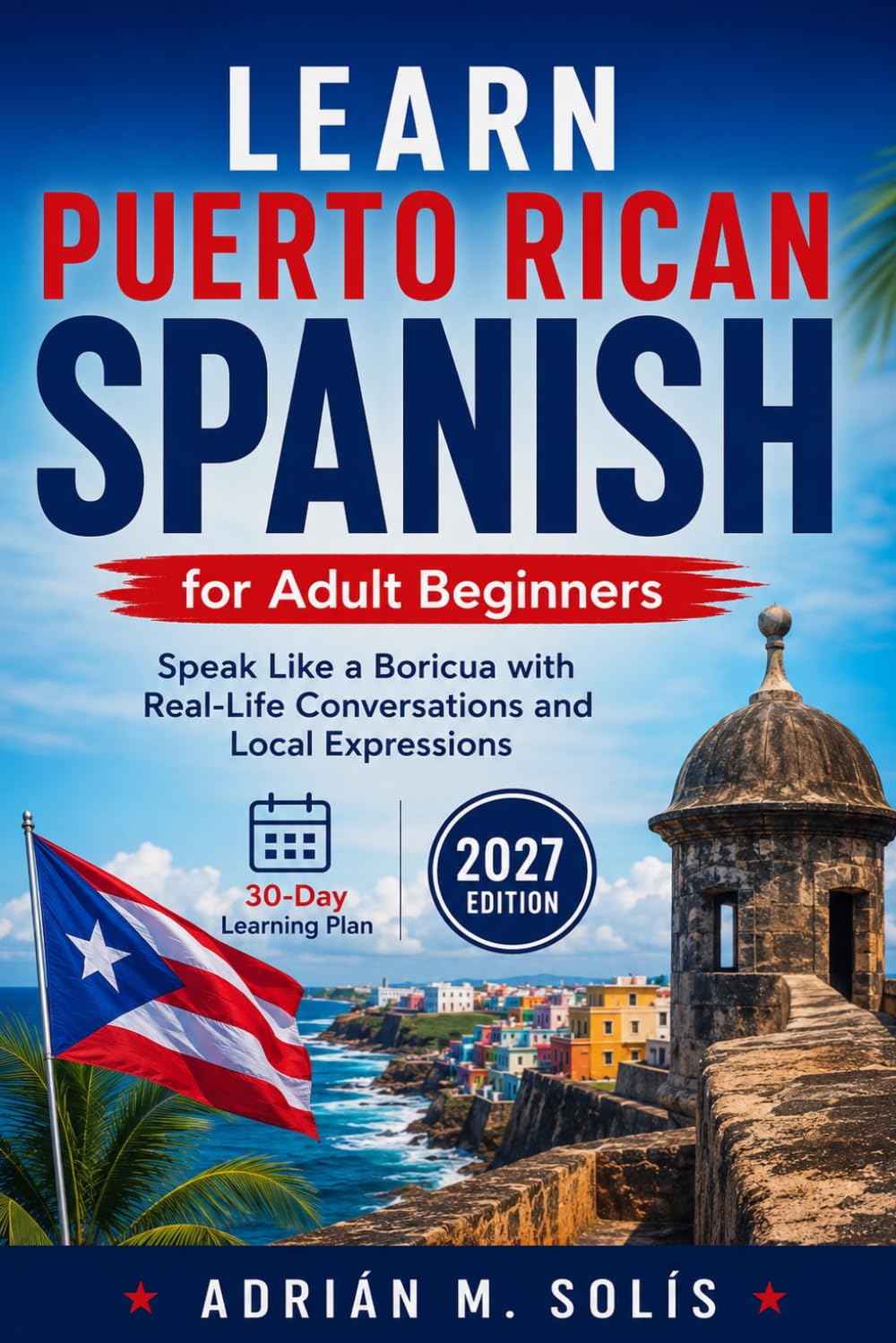 Learn Puerto Rican Spanish for Adult Beginners: Speak Like a Boricua with Real-Life Conversations and Local Expressions