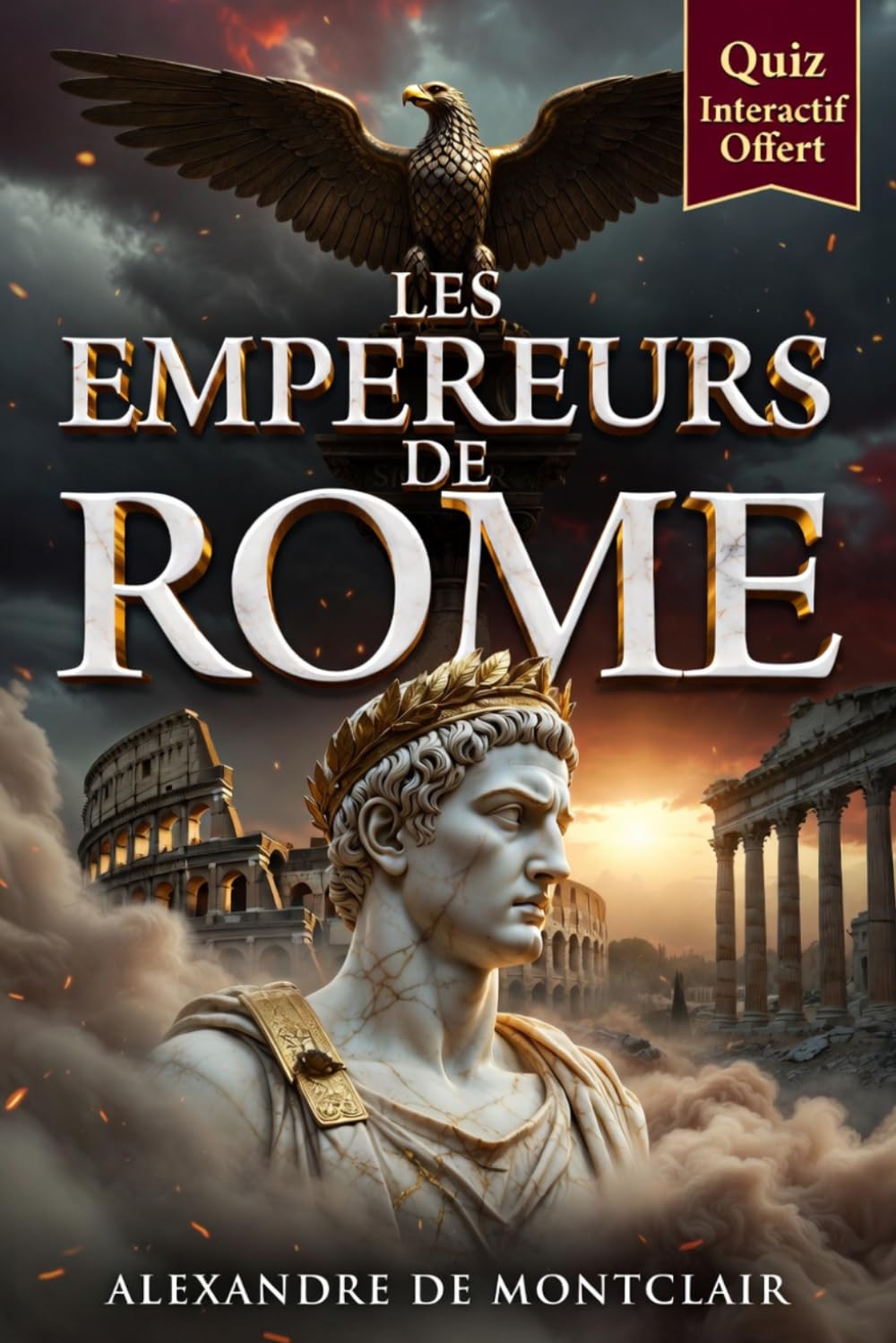 LES EMPEREURS ROMAINS De Jules César à Constantin: Auguste, Néron, Marc Aurèle et les Hommes qui ont Bâti l'Empire de Rome + Quiz Offert !