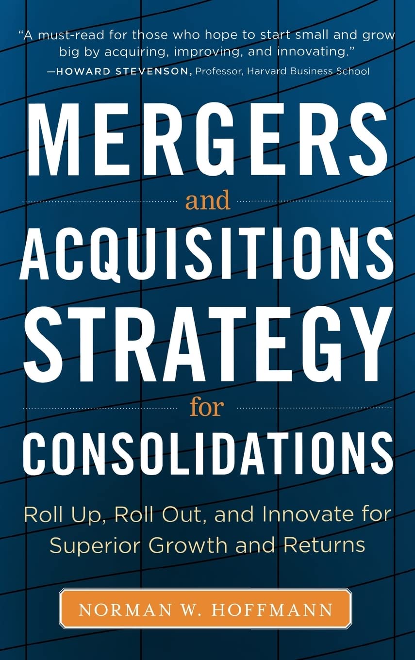 Mergers and Acquisitions Strategy for Consolidations: Roll Up, Roll Out and Innovate for Superior Growth and Returns