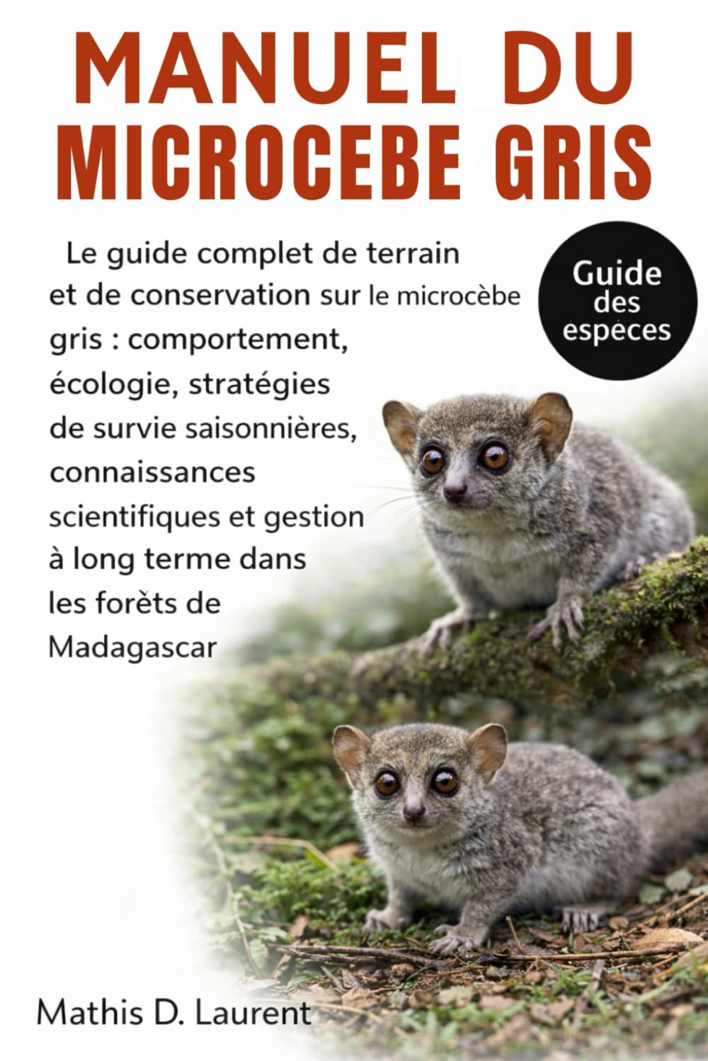 MANUEL DU MICROCEBE GRIS: Le guide complet de terrain et de conservation sur le microcèbe gris : comportement, écologie, stratégies de survie ... à long terme dans les forêts de Madagascar