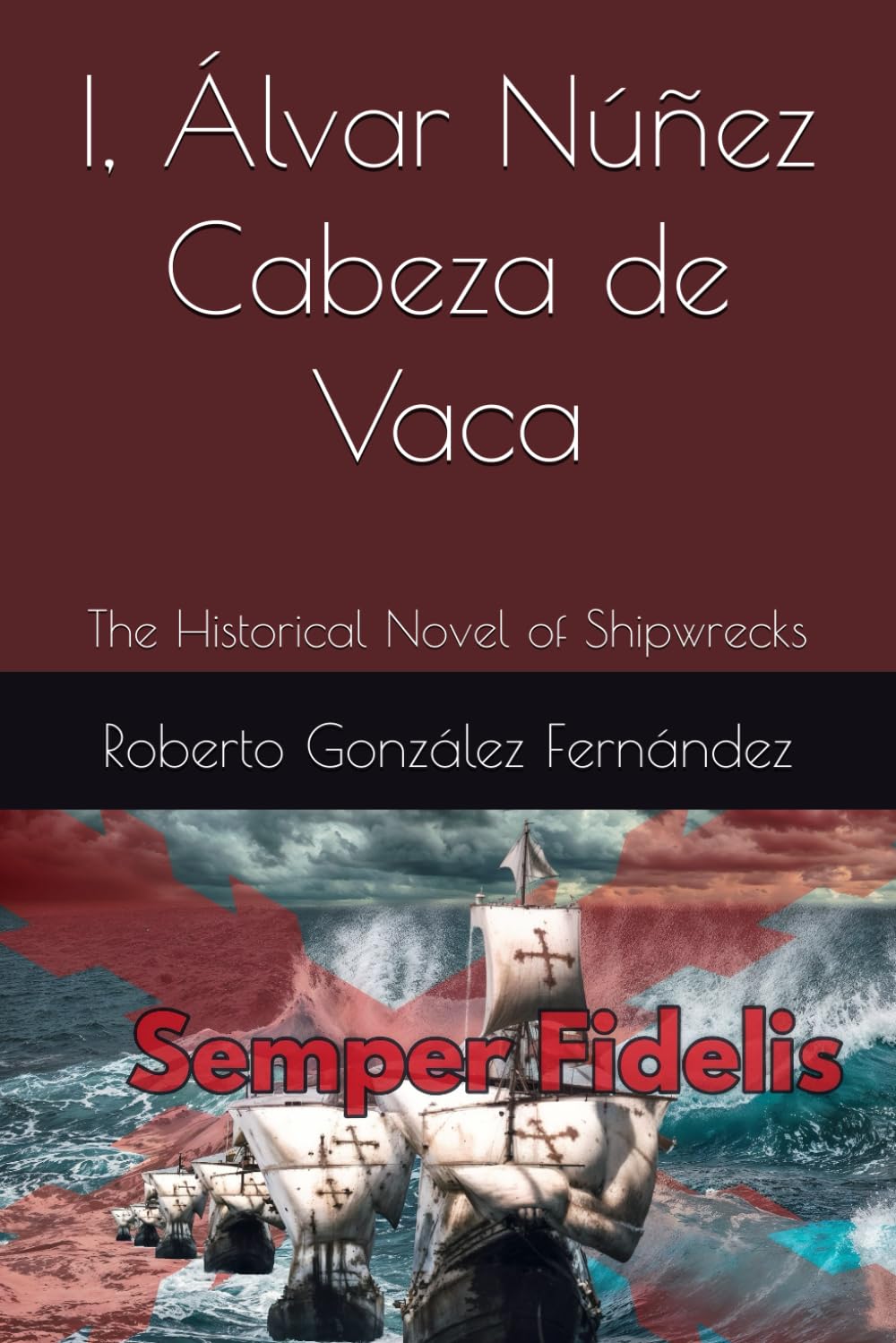 I, Álvar Núñez Cabeza de Vaca: The Historical Novel of Shipwrecks (Historical Novels of Spain and America)