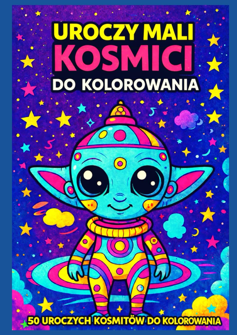 Urocze Małe Kosmici do Kolorowania: 50 uroczych kosmitów do kolorowania – Książka do kolorowania dla dzieci i dorosłych | Relaks, kreatywność i galaktyczny świat