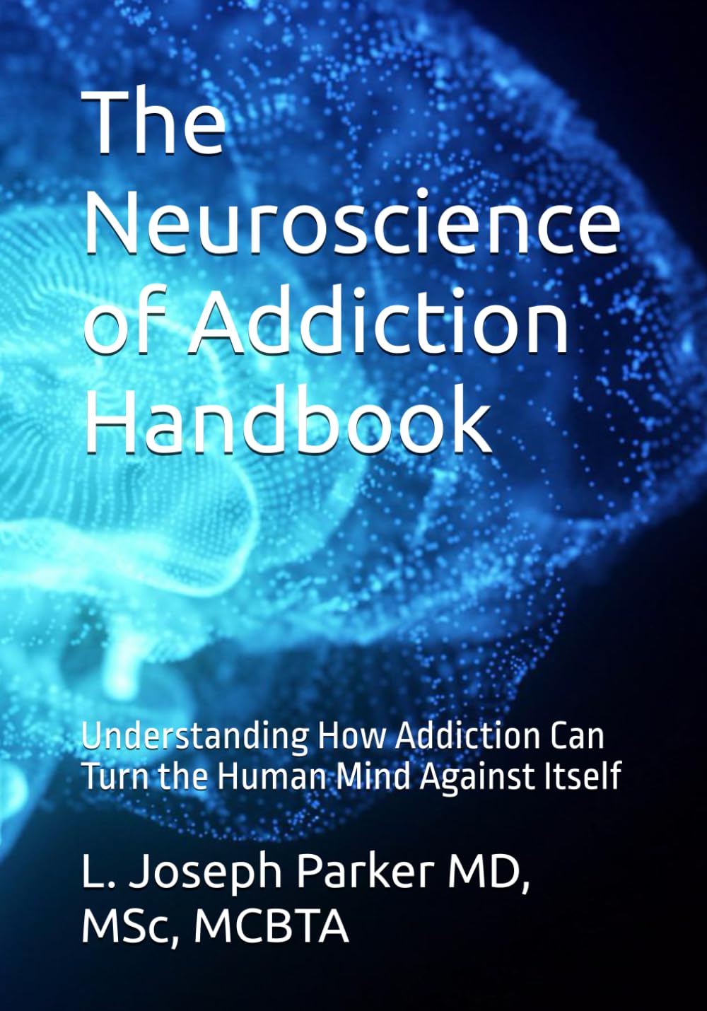 The Neuroscience of Addiction Handbook: Understanding How Addiction Can Turn the Human Mind Against Itself