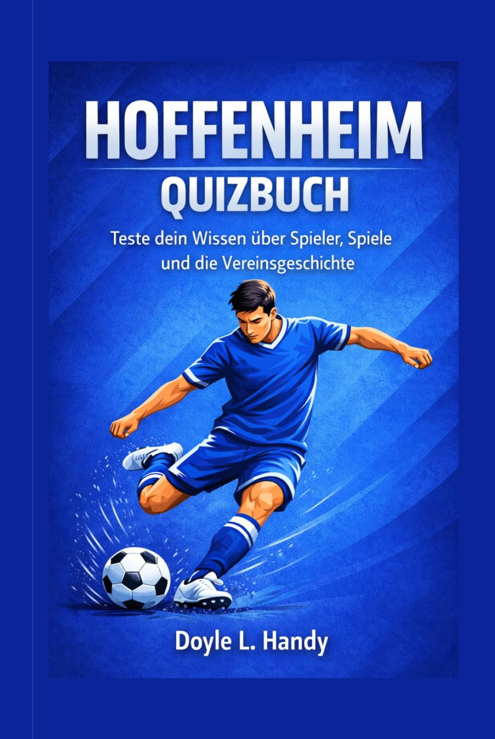Hoffenheim Quizbuch: Teste dein Wissen über Spieler, Spiele und die Vereinsgeschichte