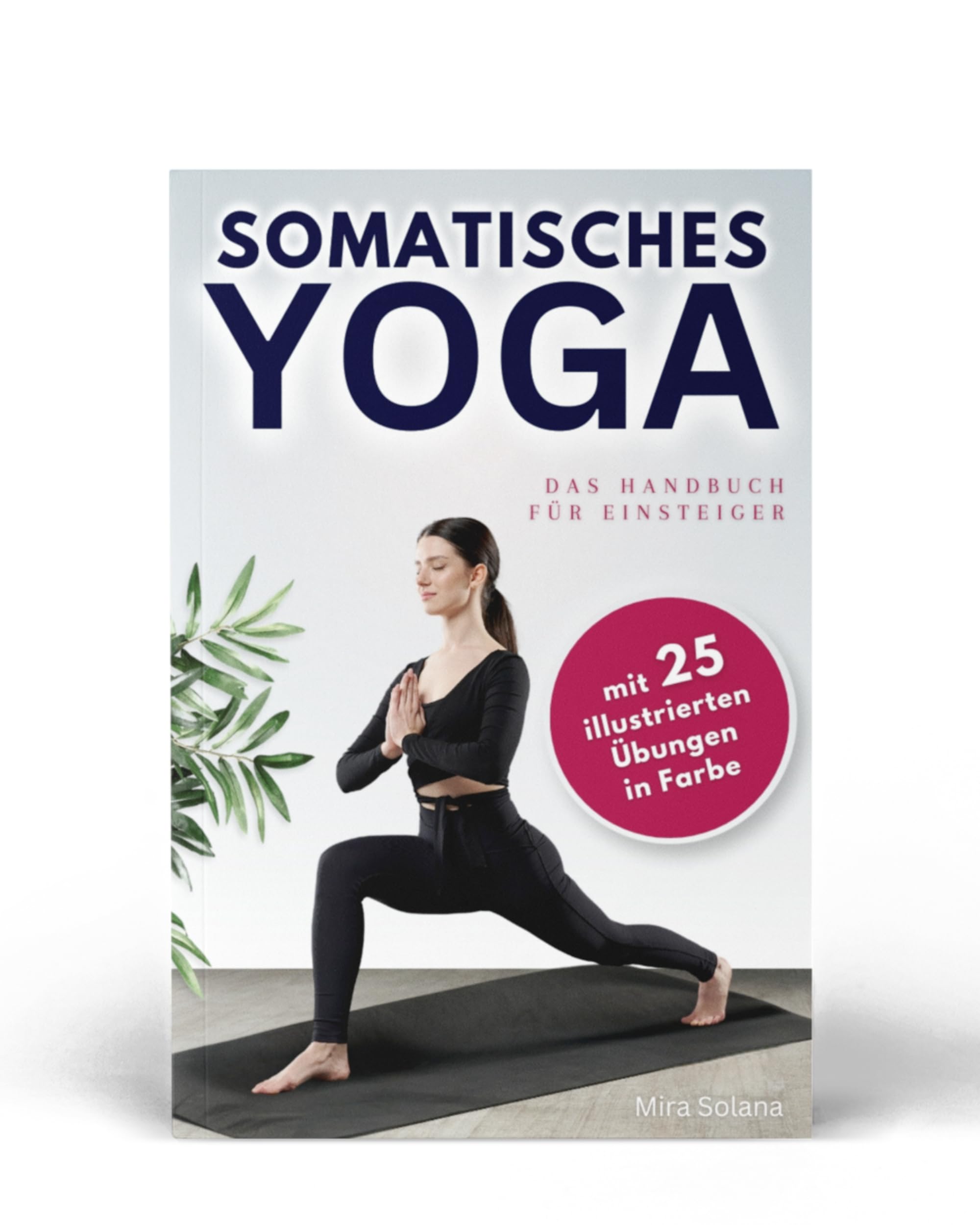 Somatisches Yoga - das Handbuch für Einsteiger: Grundlagen und Praxis für Körperbewusstsein und innere Balance - Somatisches Training für zu Hause: Yoga zum Abnehmen