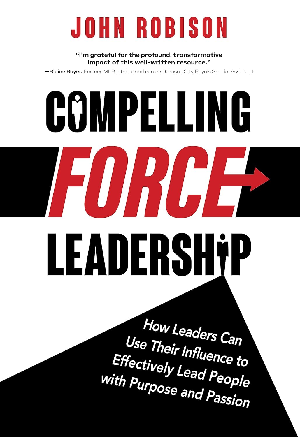Compelling Force Leadership: How Leaders Can Use Their Influence to Effectively Lead People with Purpose and Passion