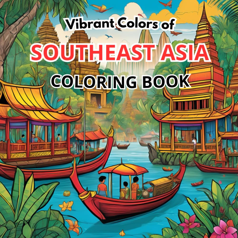 Vibrant Colors of Southeast Asia: The Ultimate Coloring Book Journey: Discover amazing pages of Coloring Adventures in Thailand, Vietnam, Indonesia, Malaysia, the Philippines, and Japan