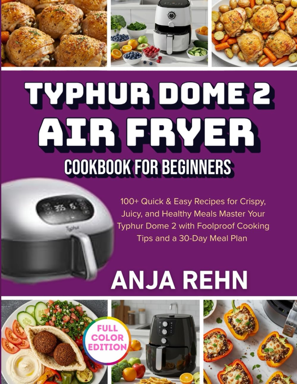 Typhur Dome 2 Air Fryer Cookbook for Beginners: 100+ Quick & Easy Recipes for Crispy, Juicy, and Healthy Meals — Master Your Typhur Dome 2 with Foolproof Cooking Tips and a 30-Day Meal Plan