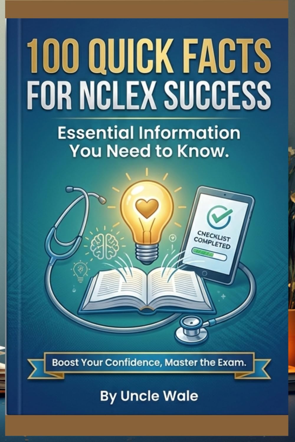 100 Quick Facts for NCLEX Success: Essential Information You Need to Know: Fast, Focused, and Easy-to-Remember NCLEX Facts for Students Who Want to Pass with Confidence!