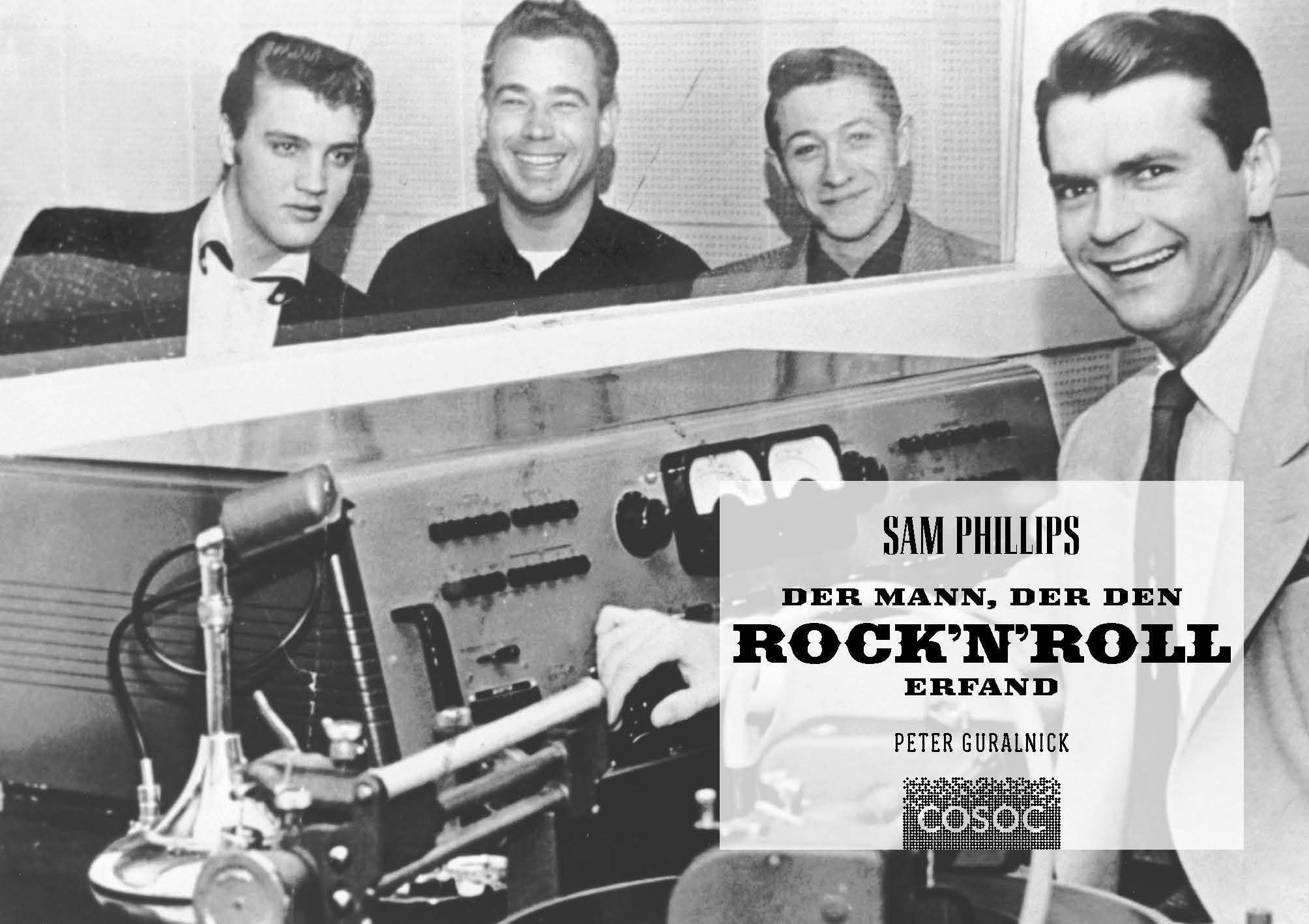 Sam Phillips. Der Mann, der den Rock´n´Roll erfand: Wie ein Mann Howlin' Wolf, Ike Turner, Jerry Lee Lewsi, Johnny Cash und Elvis Presley entdekcte, ... aus Memphis die Welt auf den Kopf Stellte!