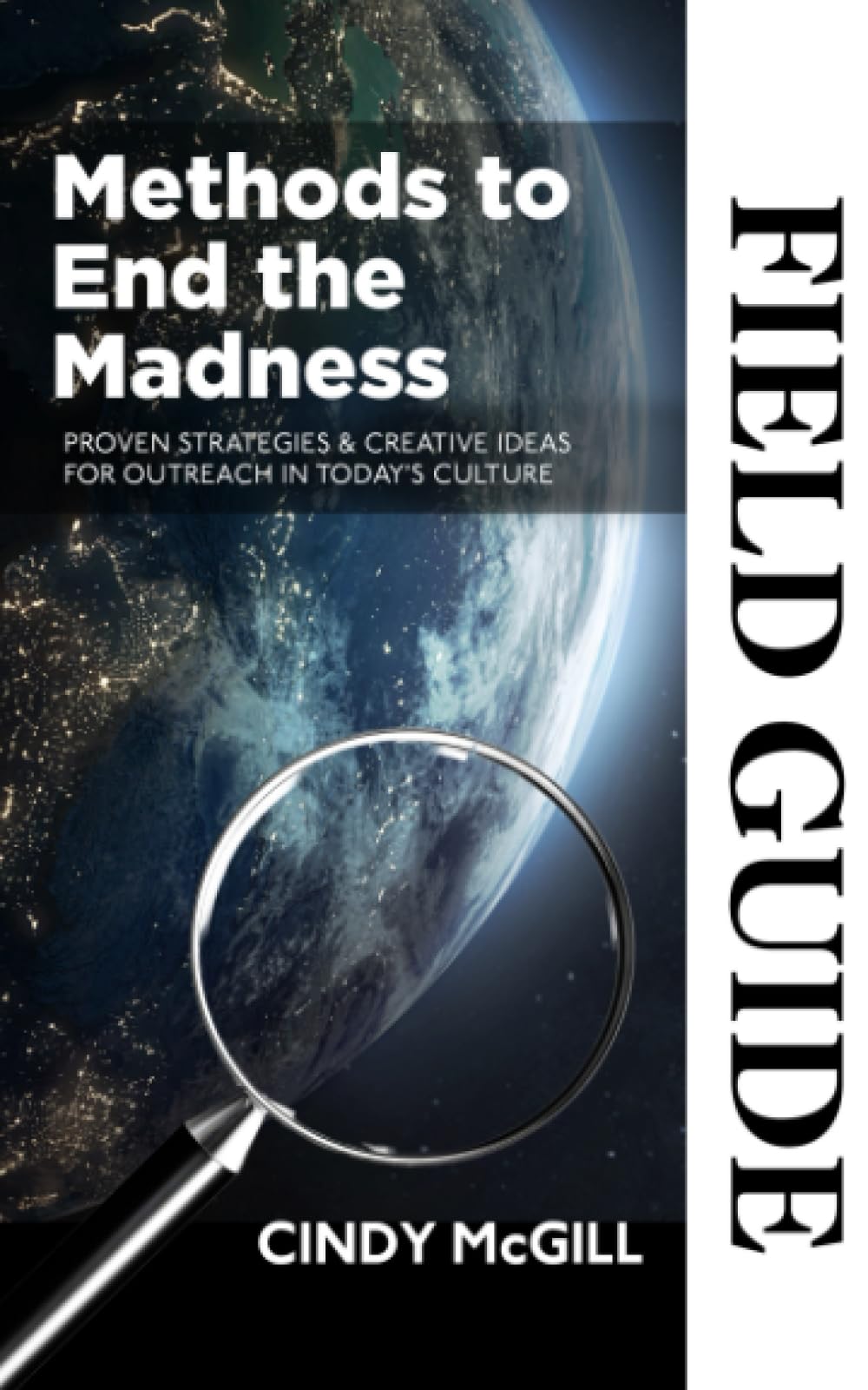 Methods to End the Madness Field Guide: Proven Strategies & Creative Ideas for Outreach in Today's Culture
