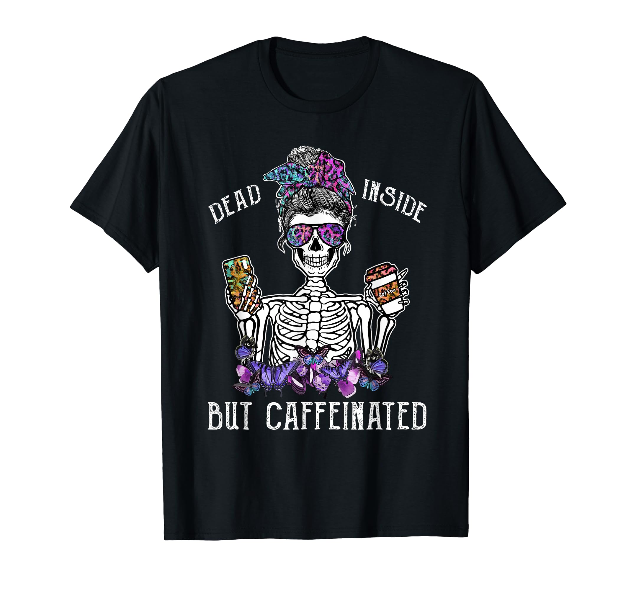 Dead Inside But Caffeinated T -ShirtDead Inside But Caffeinated Skeleton Flower Coffee Lover T-Shirt