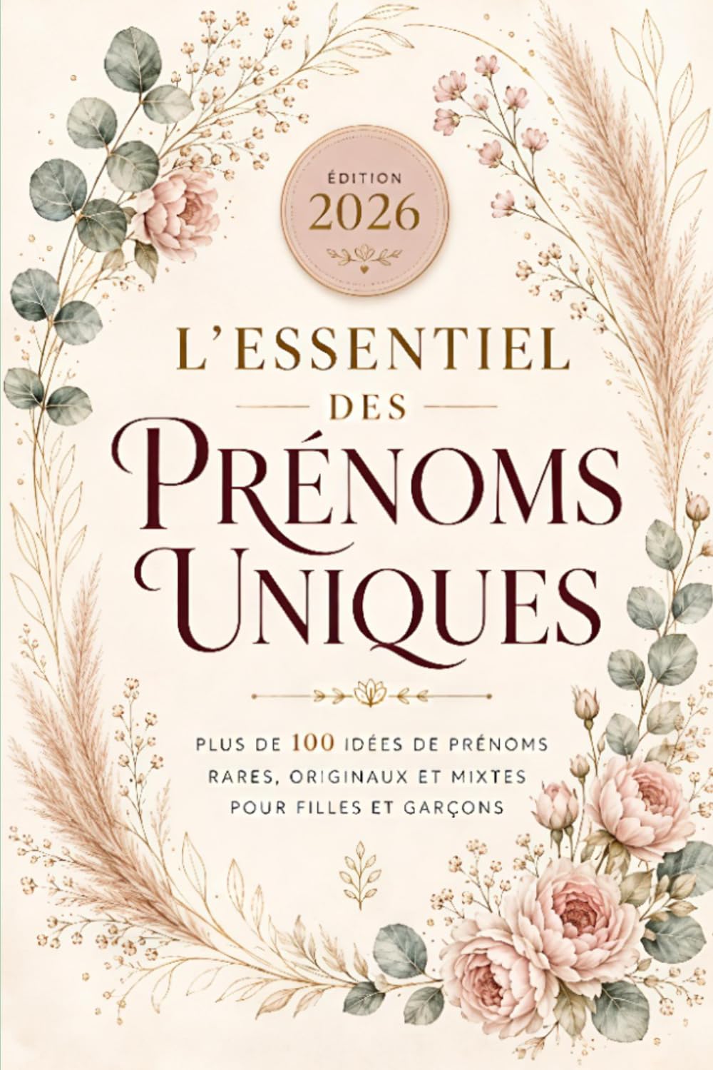 L'Essentiel des Prénoms Uniques: Plus de 100 Idées de Prénoms Rares et Originaux pour Filles, Garçons et Mixtes - Significations, Origines et Guide pour bien choisir. (prénoms bébé)