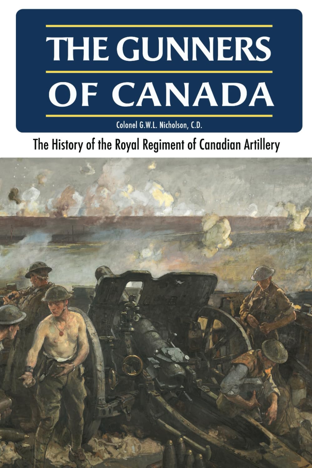 The Gunners of Canada: The History of the Royal Canadian Regiment of Artillery, Volume 1 - 1534-1919 (The History of The Royal Regiment of Canadian Artillery)
