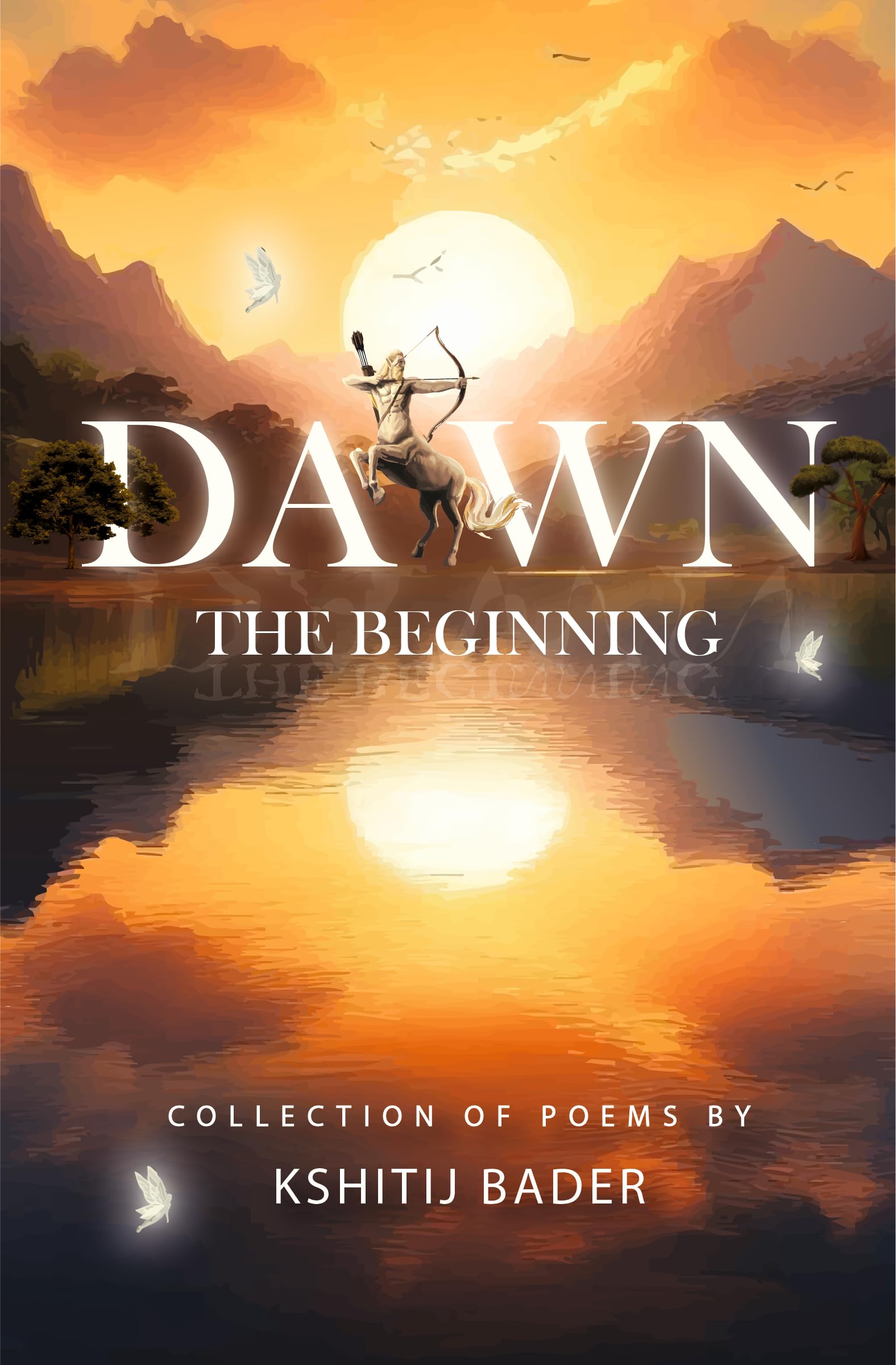 Dawn: The Beginning: A Soul-Stirring Collection of Spiritual Poetry on Self-Discovery, Divine Consciousness, Mysticism, Inner Awakening & Transcendence | Poetry By Kshitij Bader