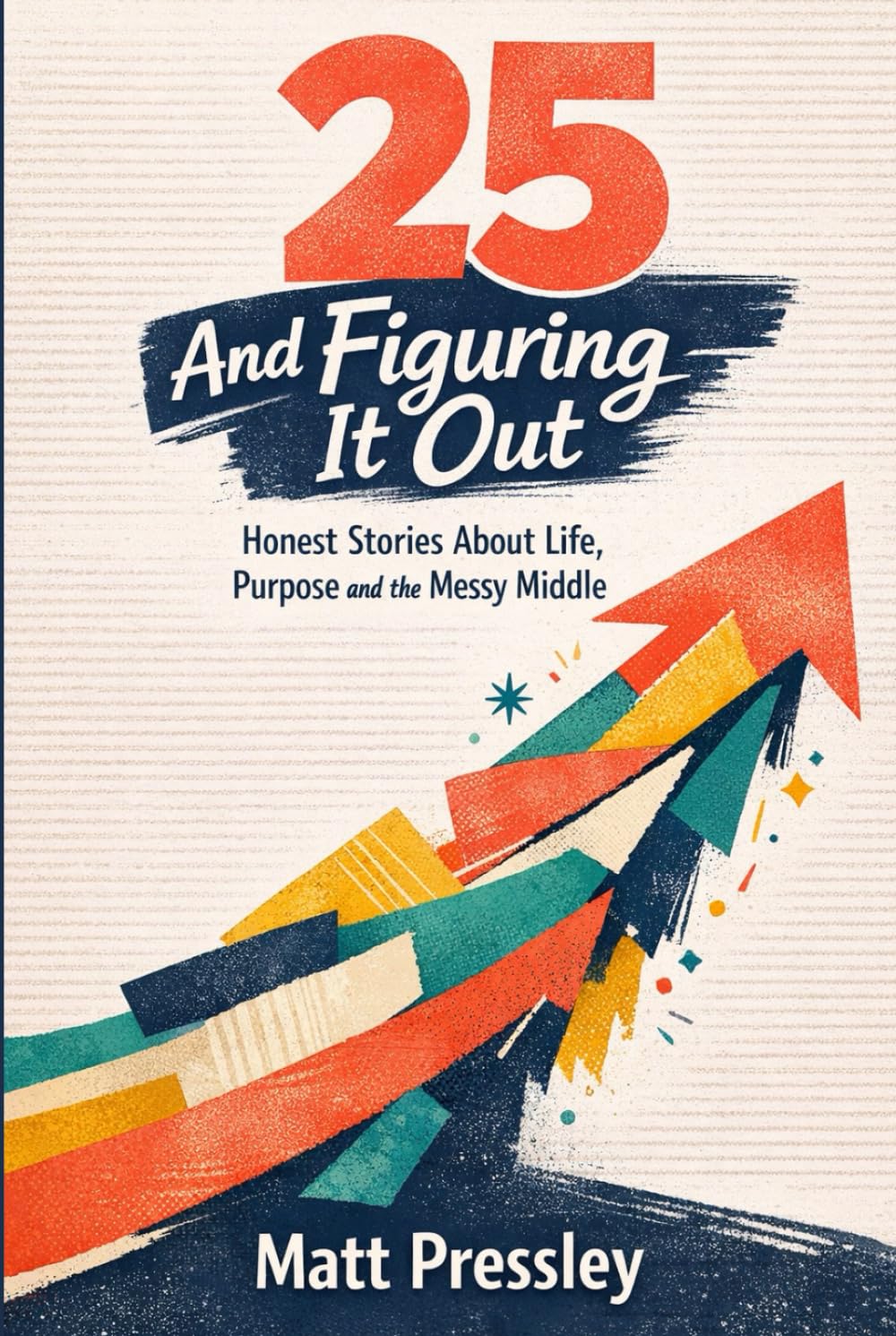Twenty-five And Figuring It Out: Honest Stories About Life, Purpose and the Messy Middle (Age Boldly)