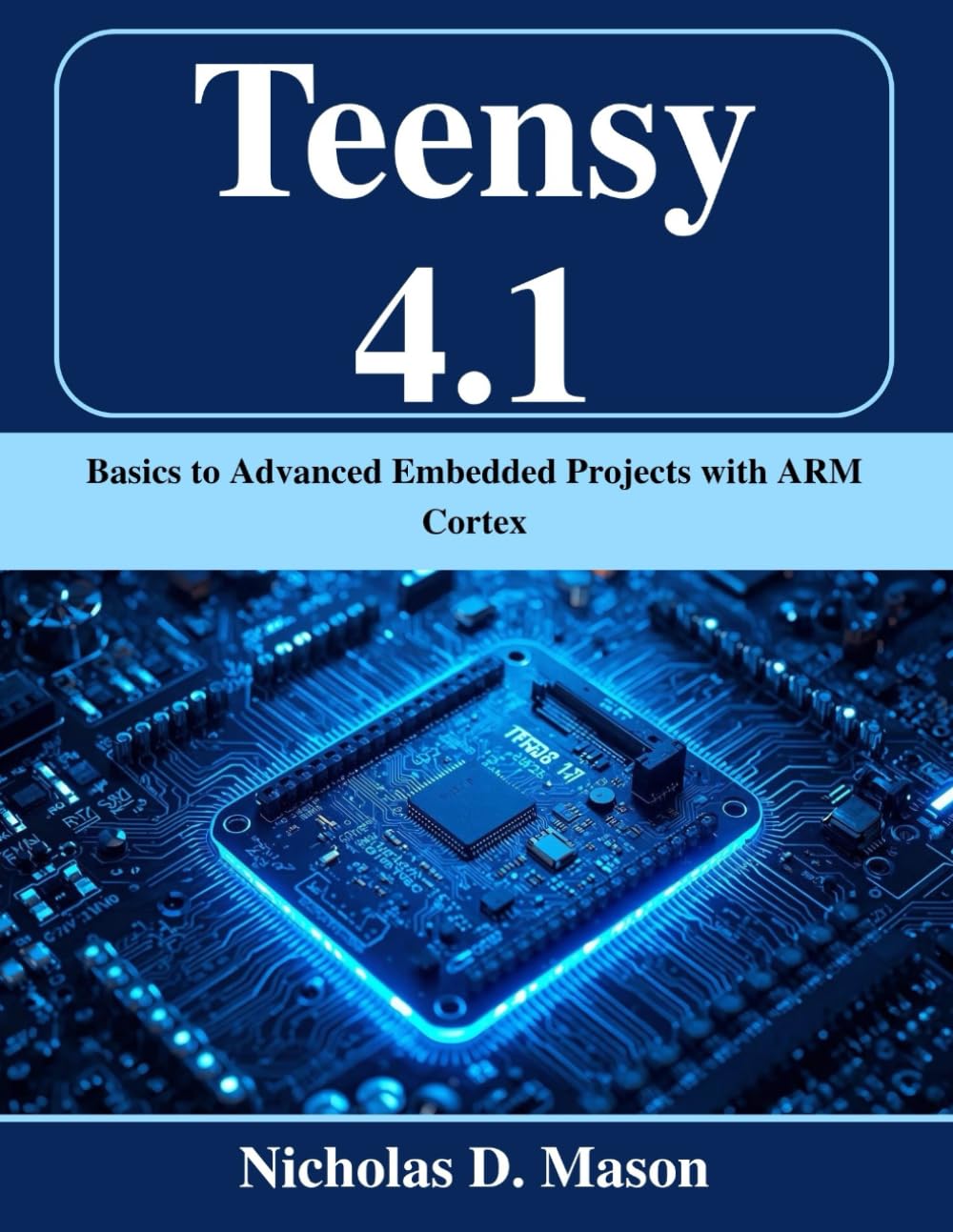 Teensy 4.1: Basics to Advanced Embedded Projects with ARM Cortex (Beginner Today, Professional Tomorrow in Tech)