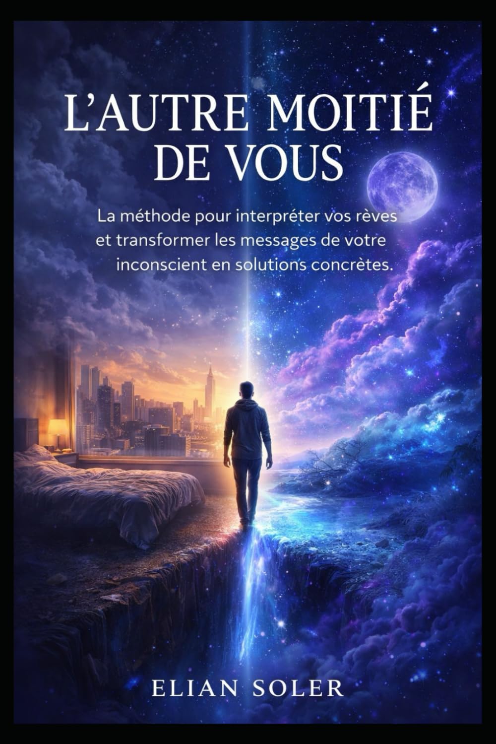 L’Autre Moitié de Vous: La méthode pour interpréter vos rêves et transformer les messages de votre inconscient en solutions concrètes.