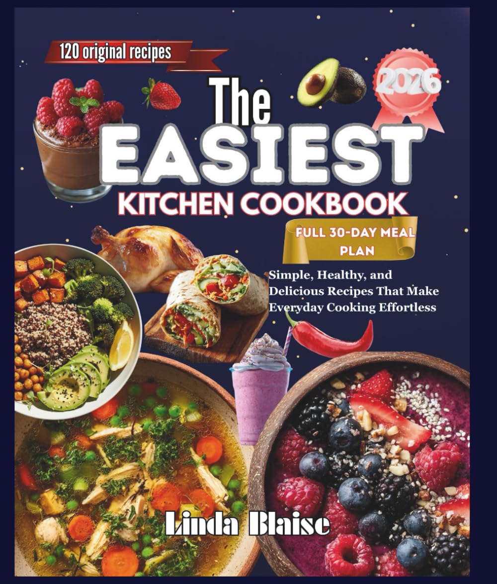 The Easiest Kitchen Cookbook: Simple, Healthy, and Delicious Recipes That Make Everyday Cooking Effortless