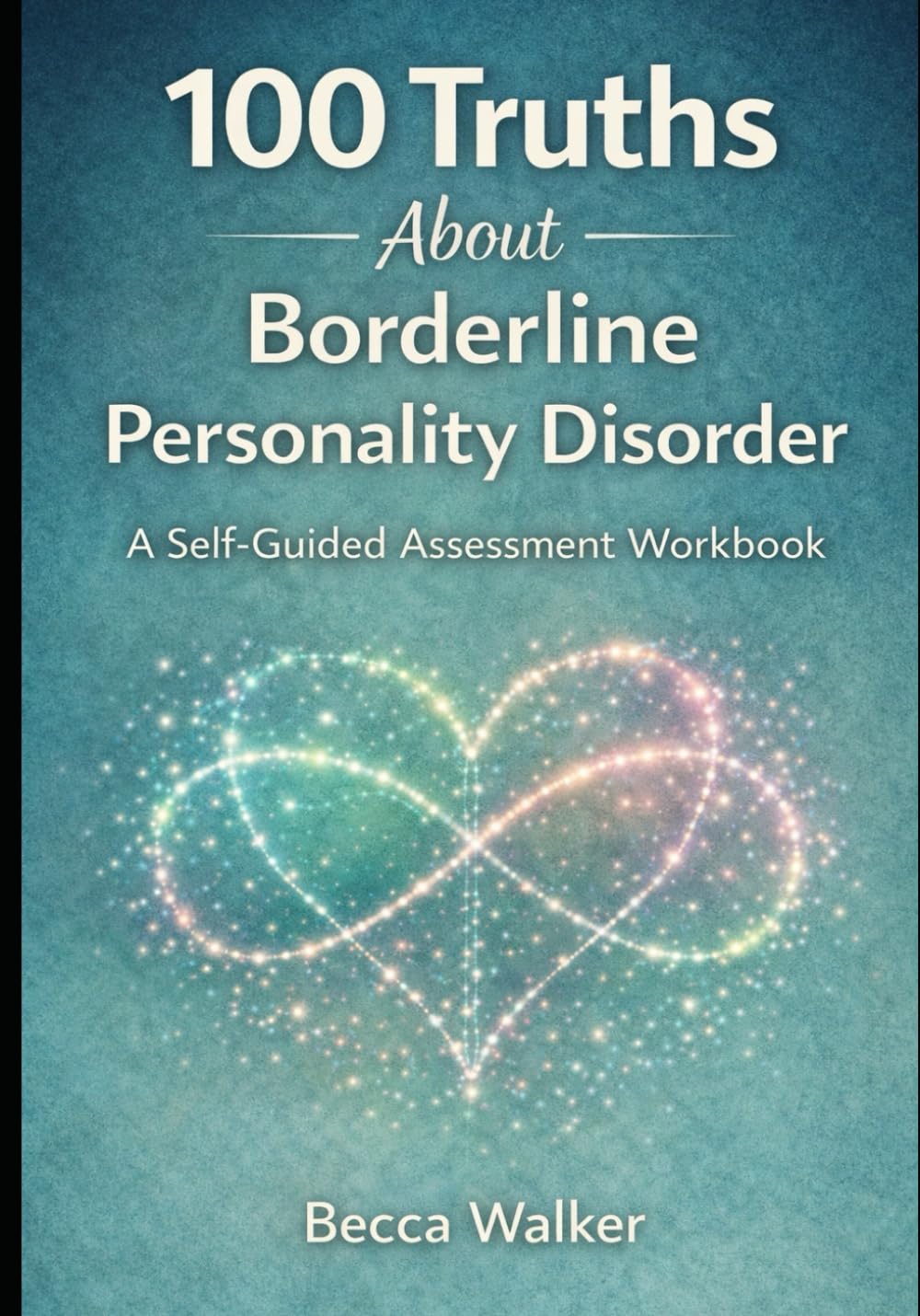 100 Truths about Borderline personality disorder: A self guided assessment workbook (100 Truths Collection)
