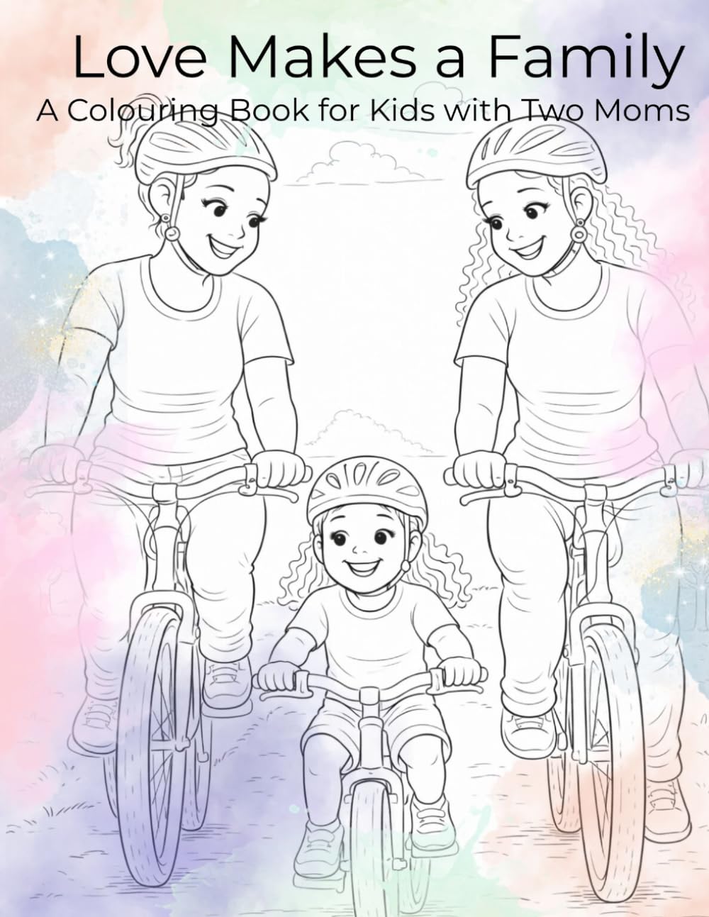 Love Makes A Family: A Colouring Book for Kids with Two Moms